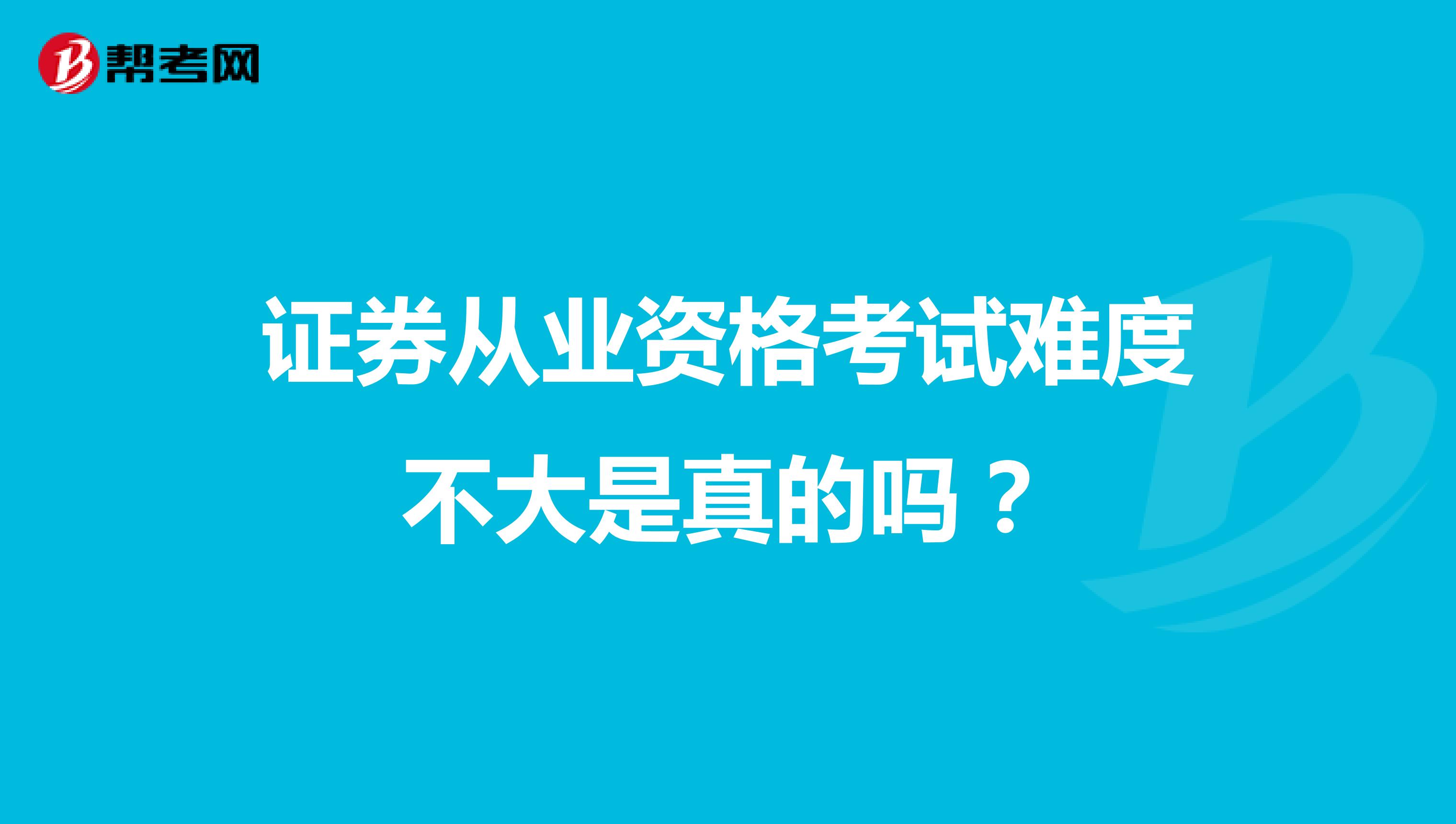 证券从业资格考试难度不大是真的吗？