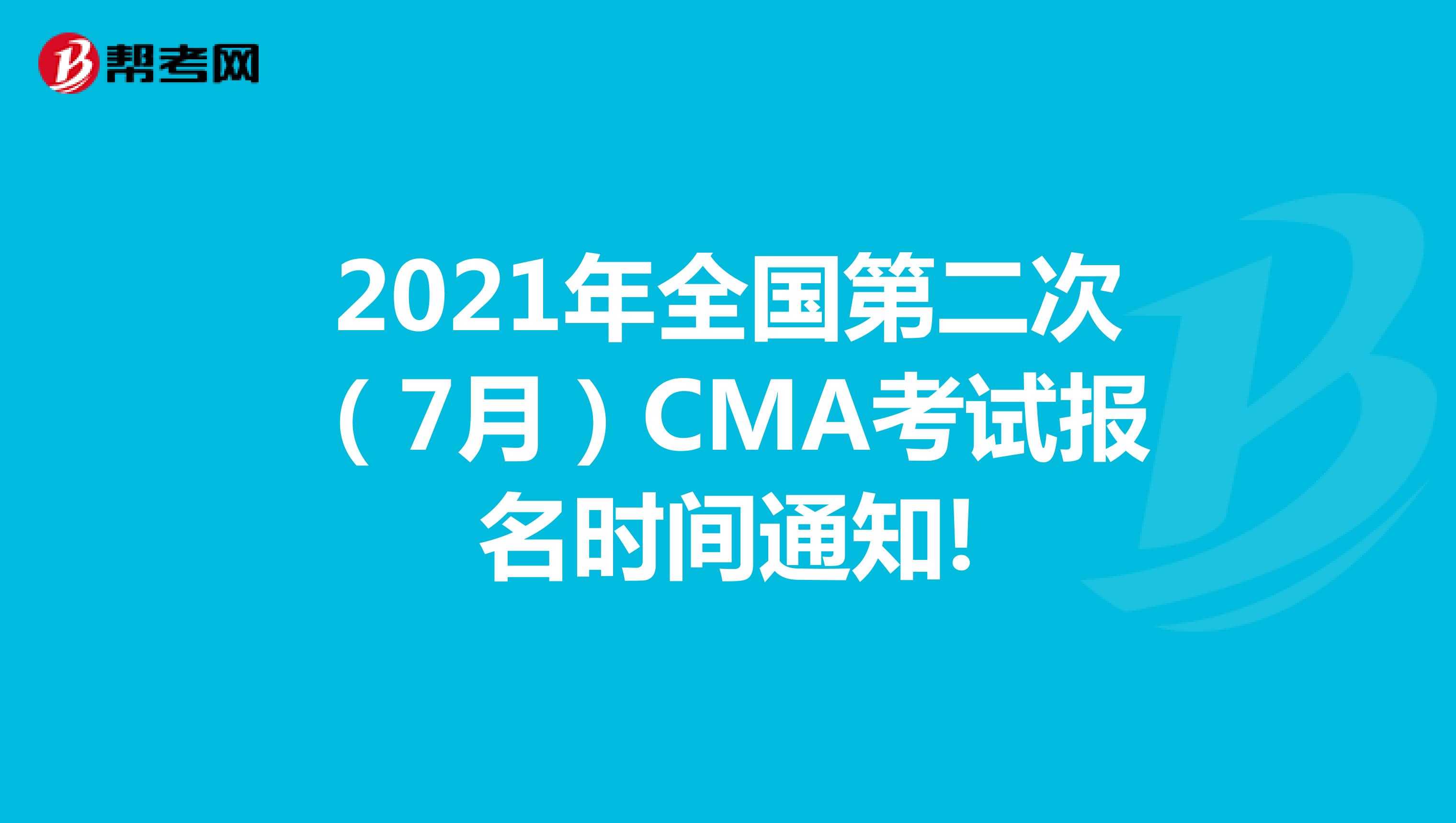 2021年全国第二次（7月）CMA考试报名时间通知!