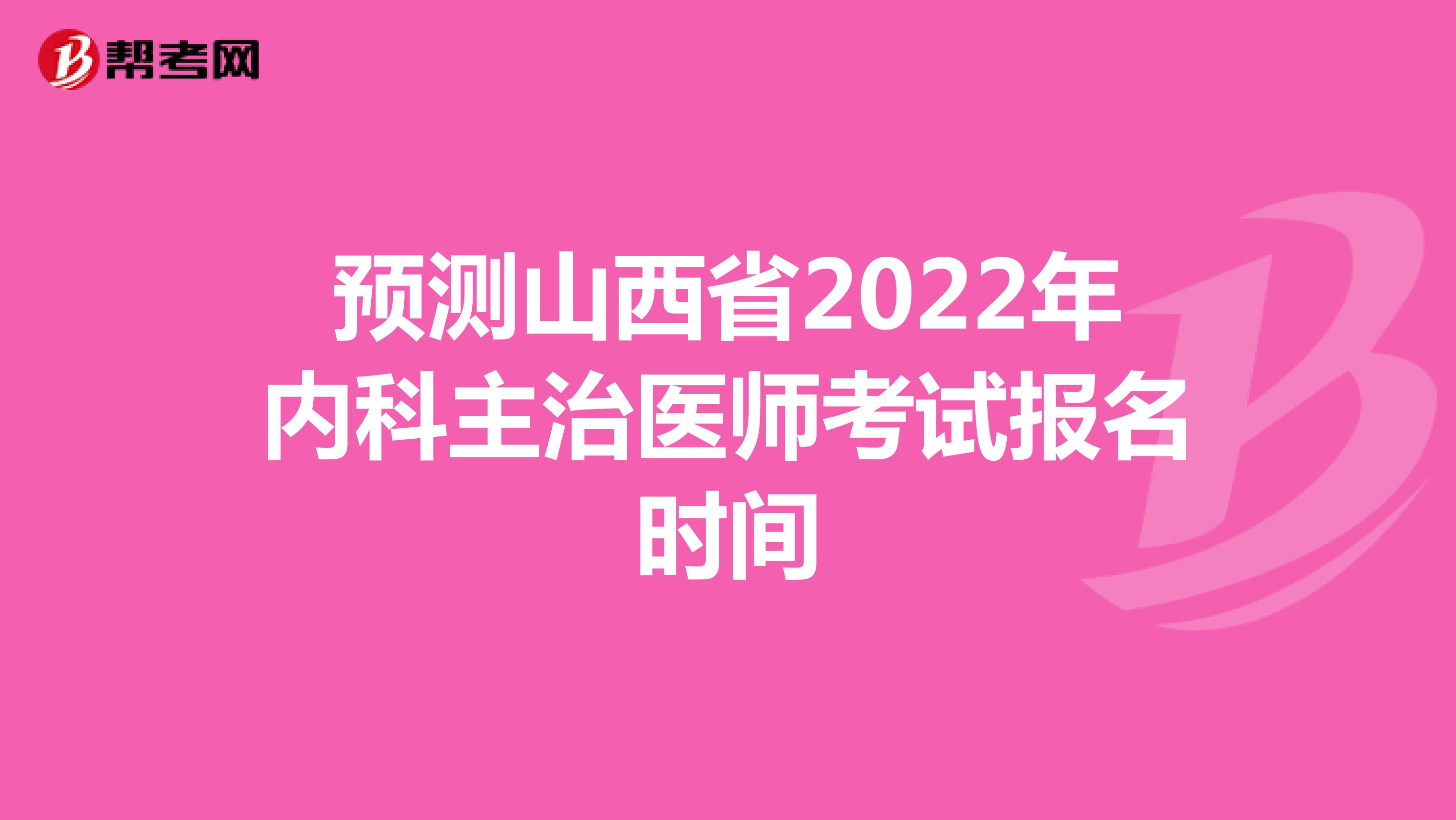 预测山西省2022年内科主治医师考试报名时间