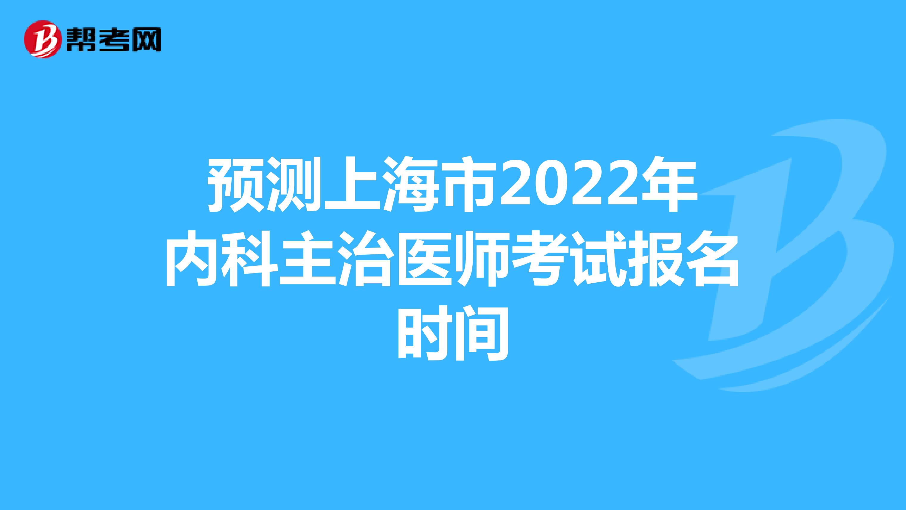 预测上海市2022年内科主治医师考试报名时间