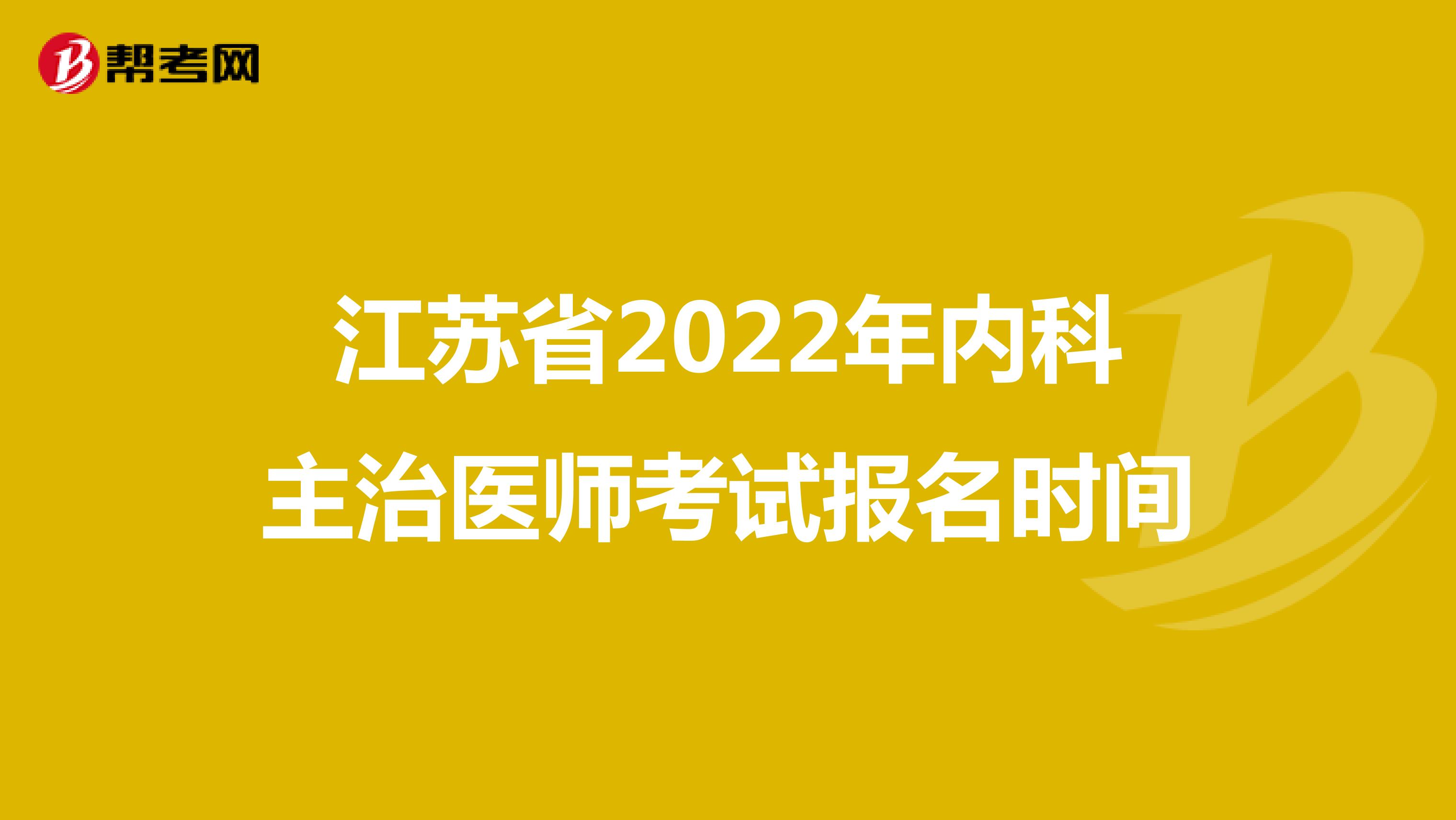 江苏省2022年内科主治医师考试报名时间