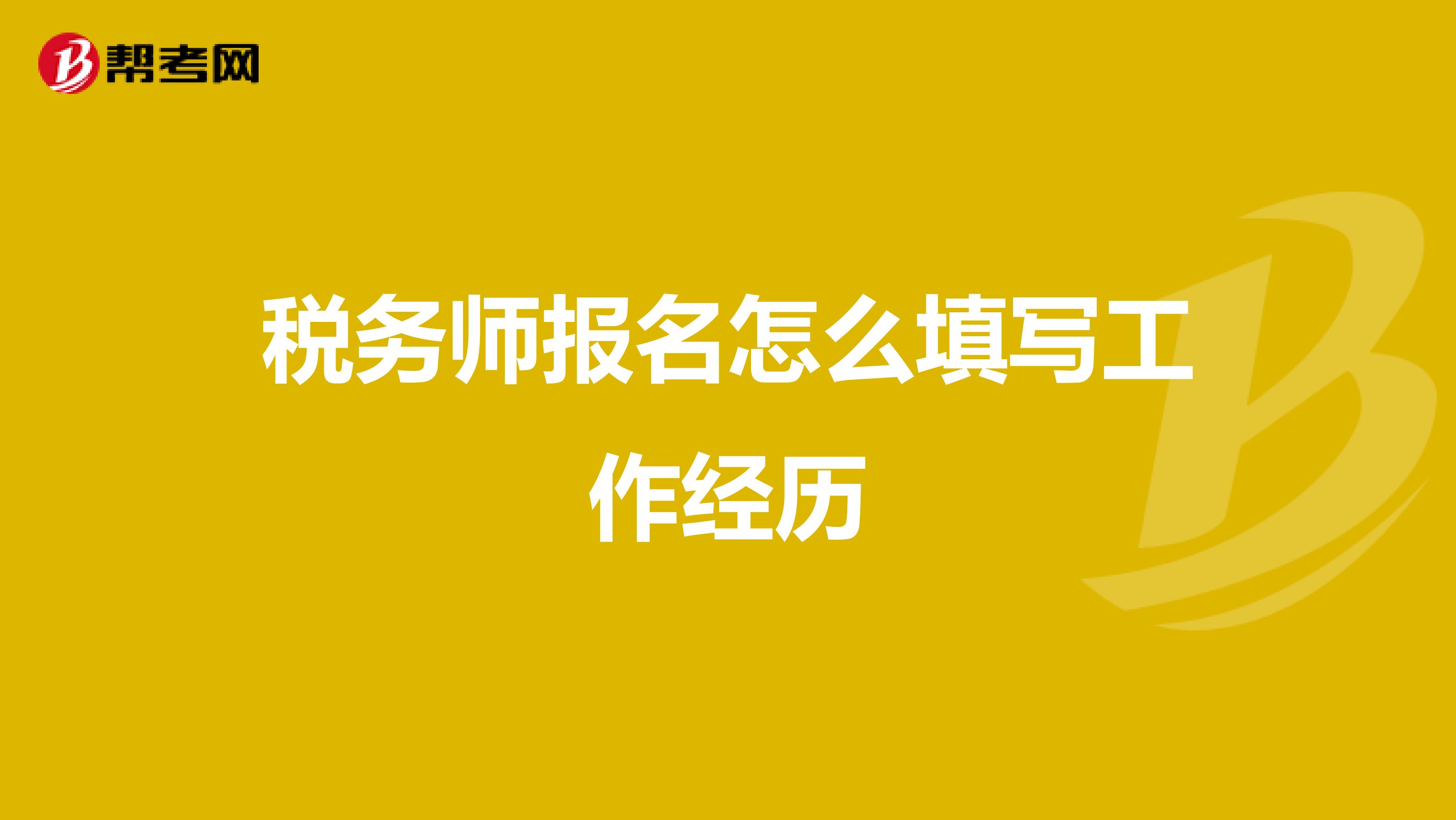 税务师报名怎么填写工作经历
