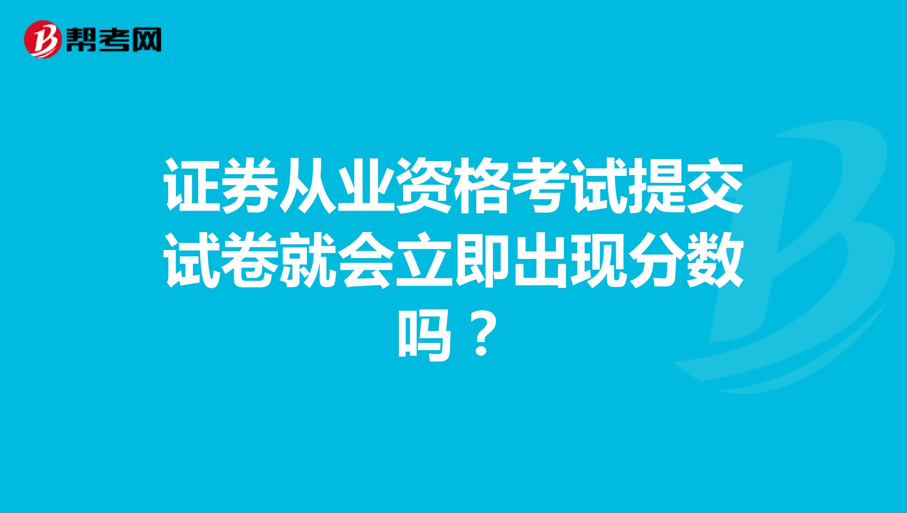证券从业资格考试提交试卷就会立即出现分数吗？