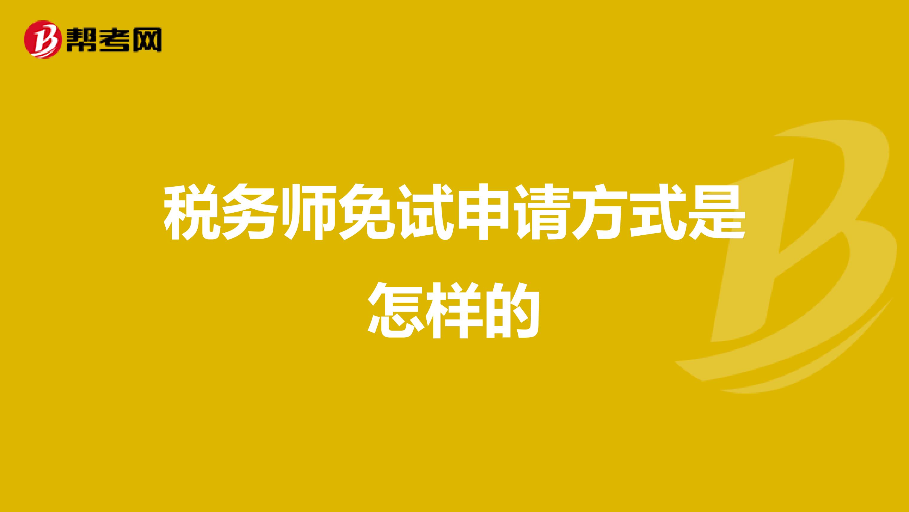 税务师免试申请方式是怎样的