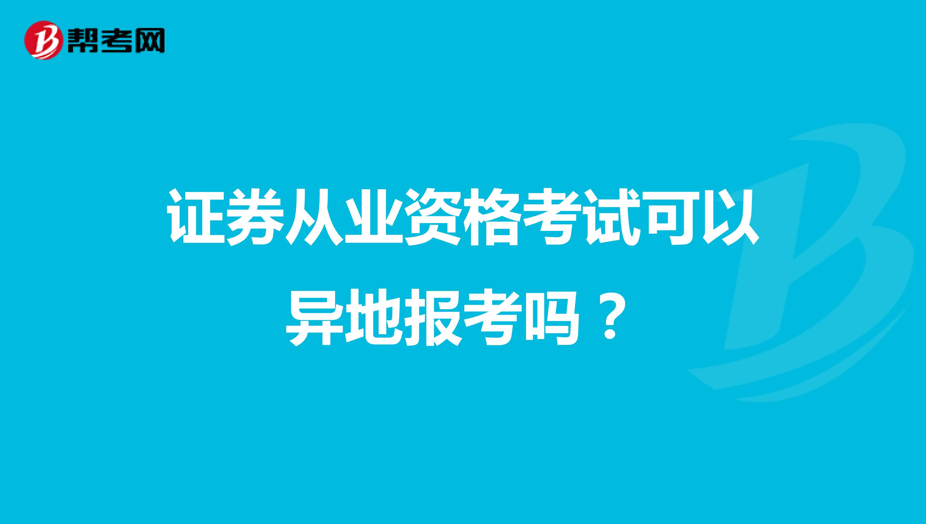 证券从业资格考试可以异地报考吗？