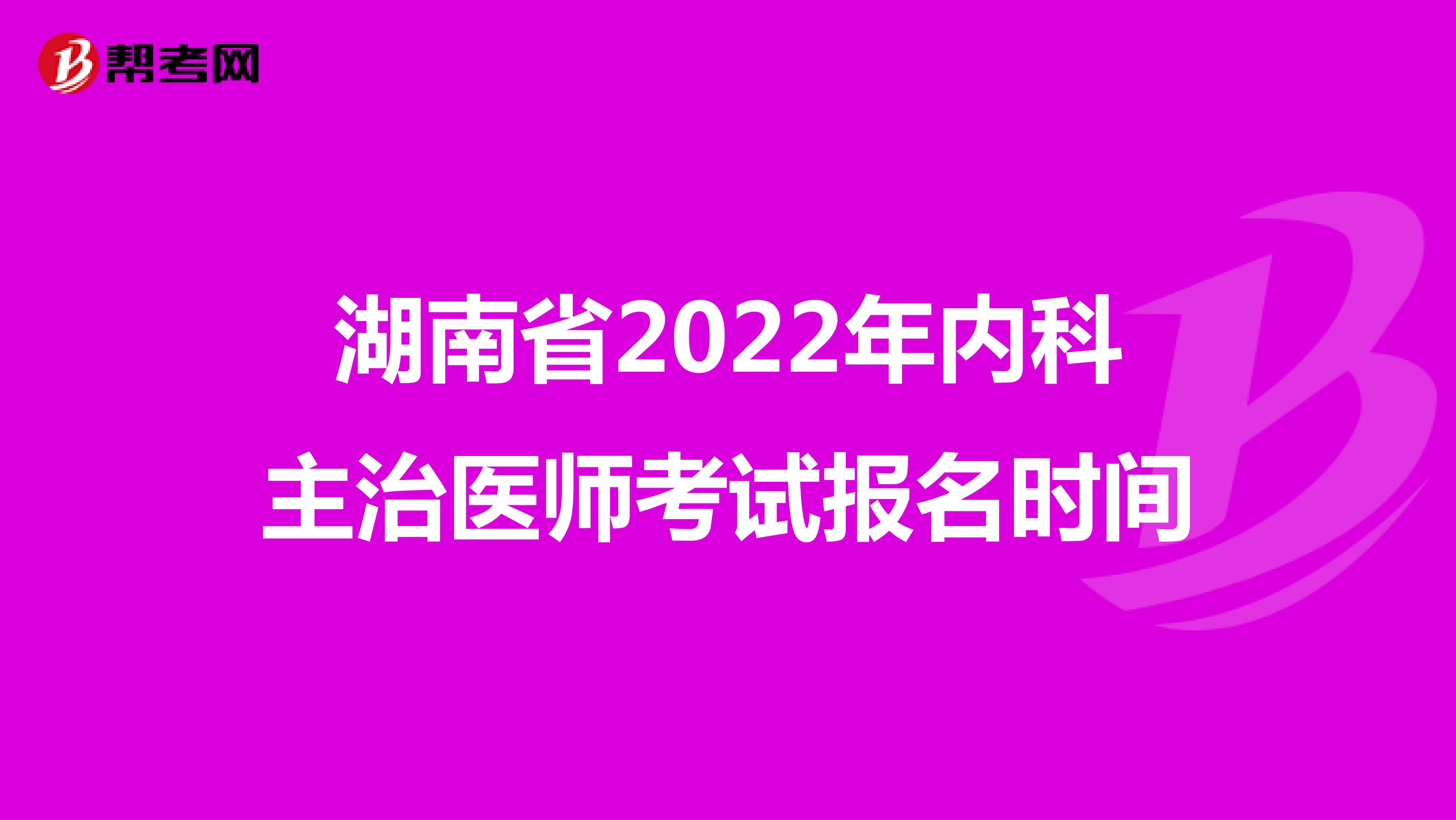 湖南省2022年内科主治医师考试报名时间