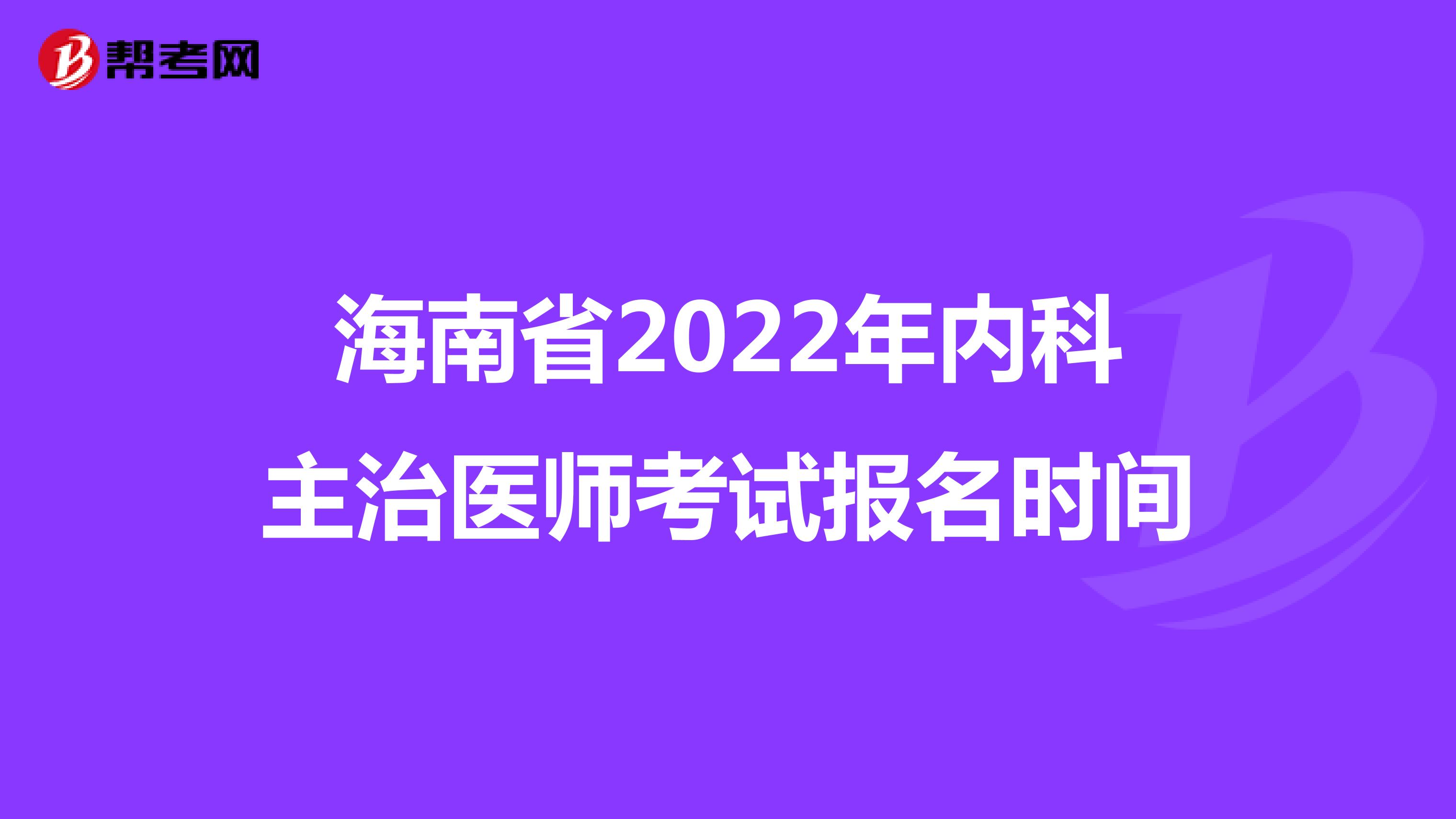 海南省2022年內科主治醫師考試報名時間