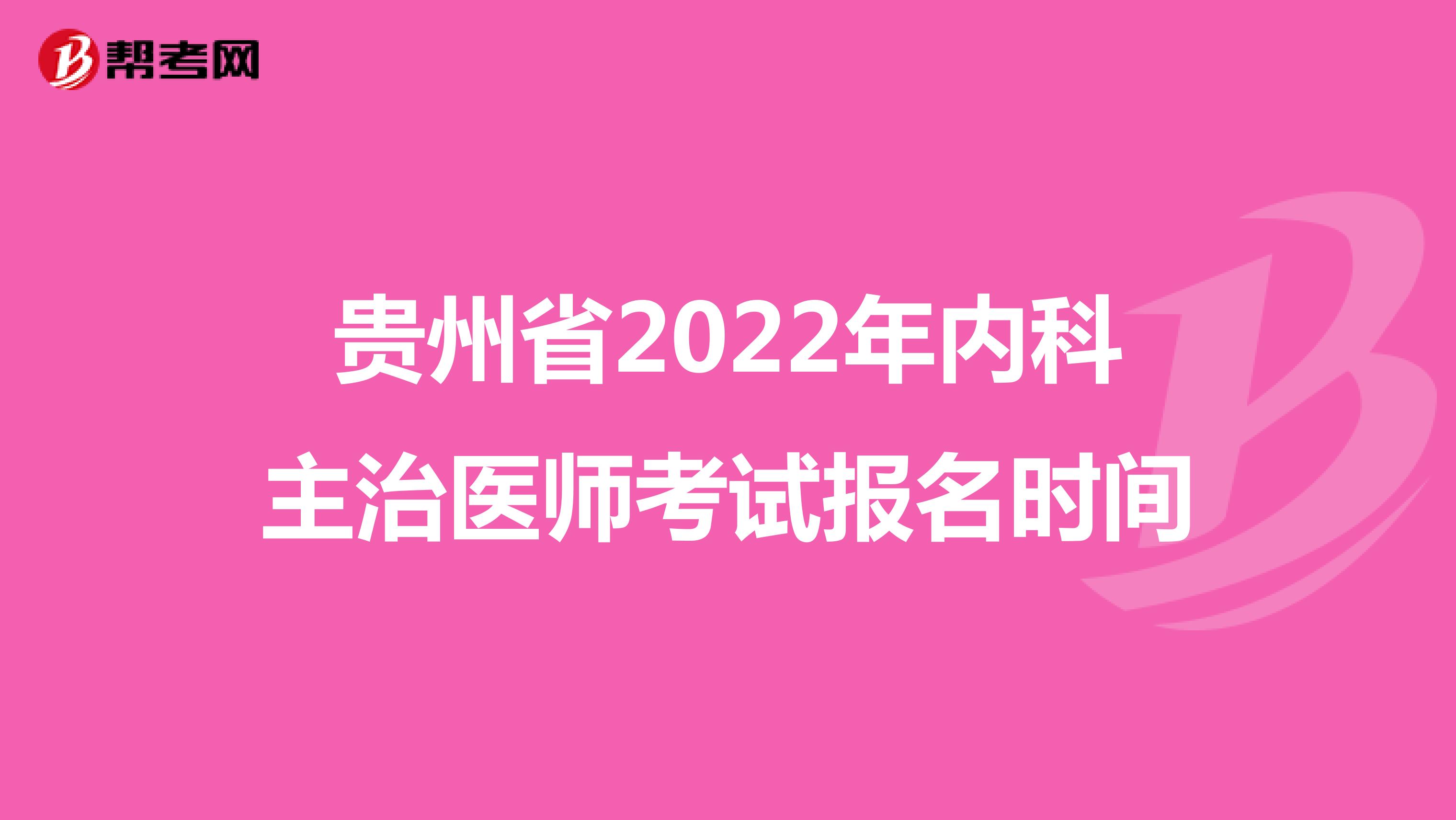 贵州省2022年内科主治医师考试报名时间