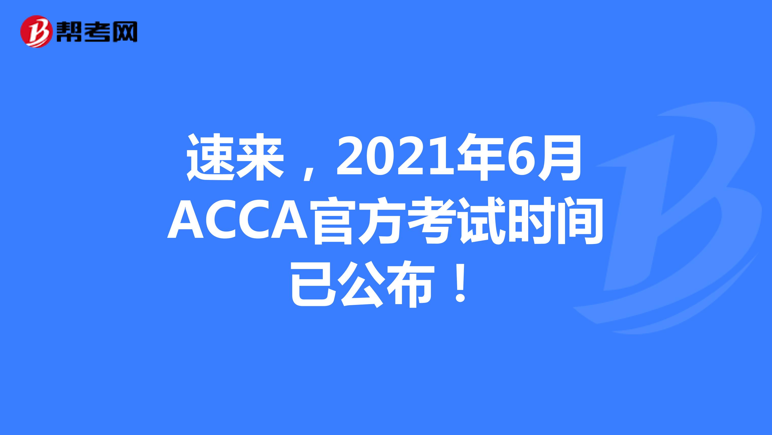 速来，2021年6月ACCA官方考试时间已公布！