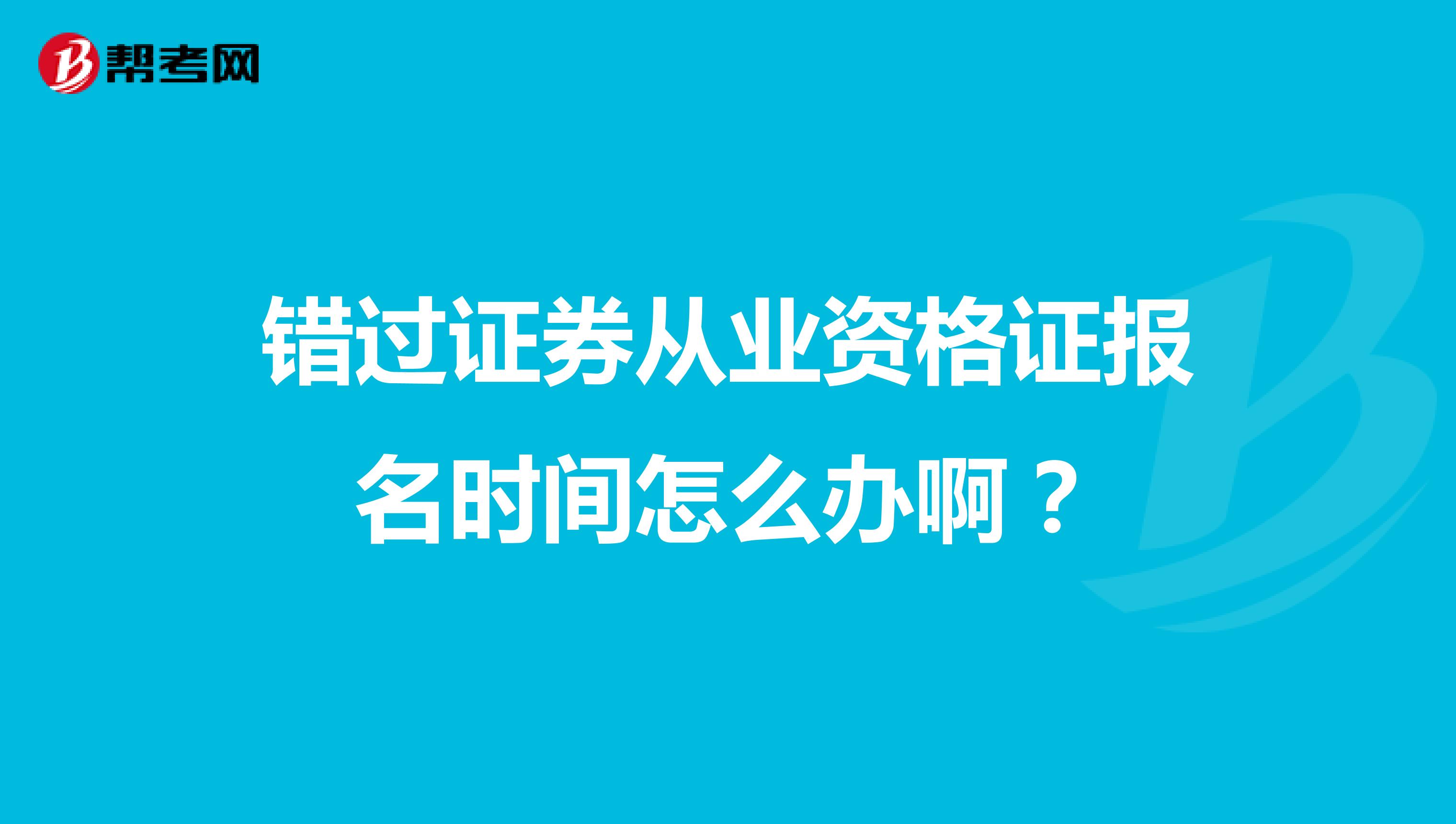 错过证券从业资格证报名时间怎么办啊?