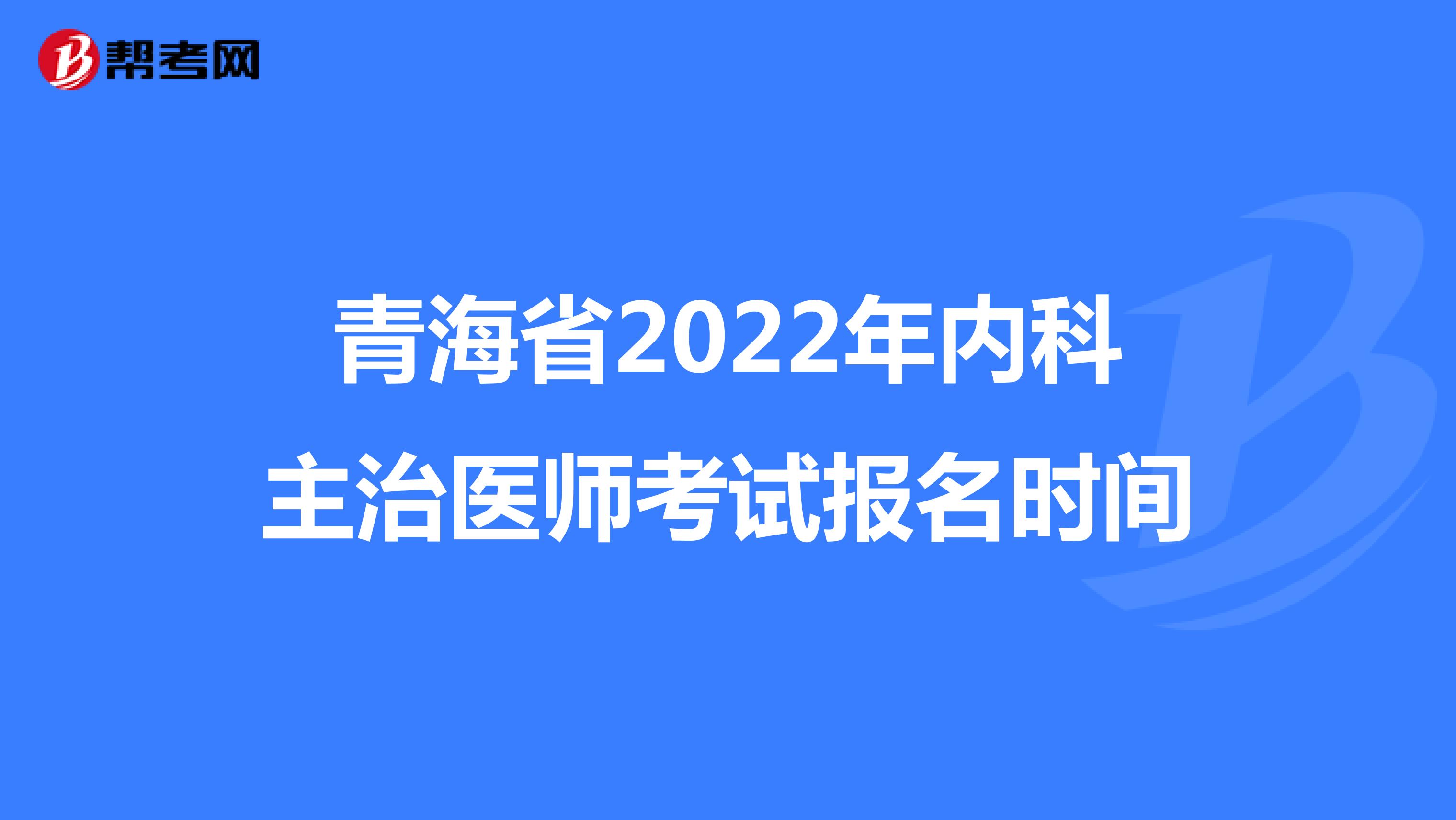 青海省2022年内科主治医师考试报名时间