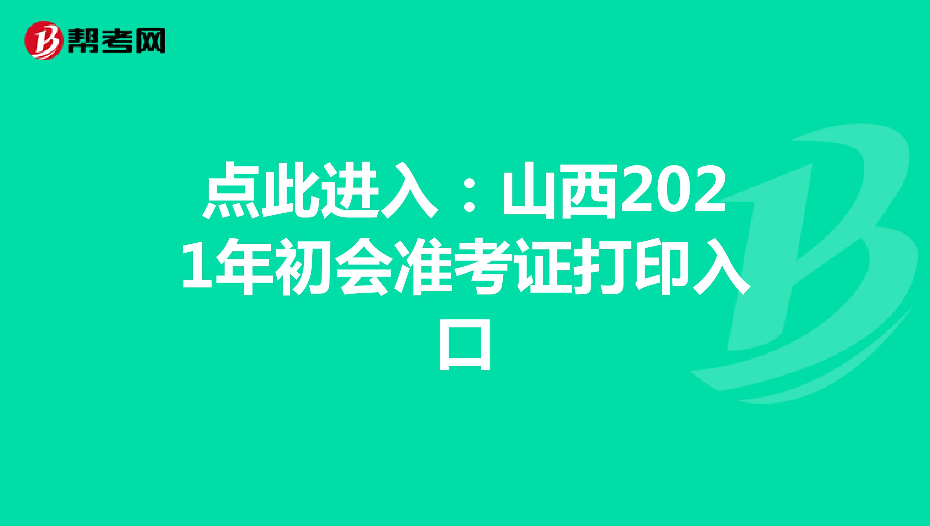 點(diǎn)此進(jìn)入:山西2021年初會(huì)準(zhǔn)考證打印入口