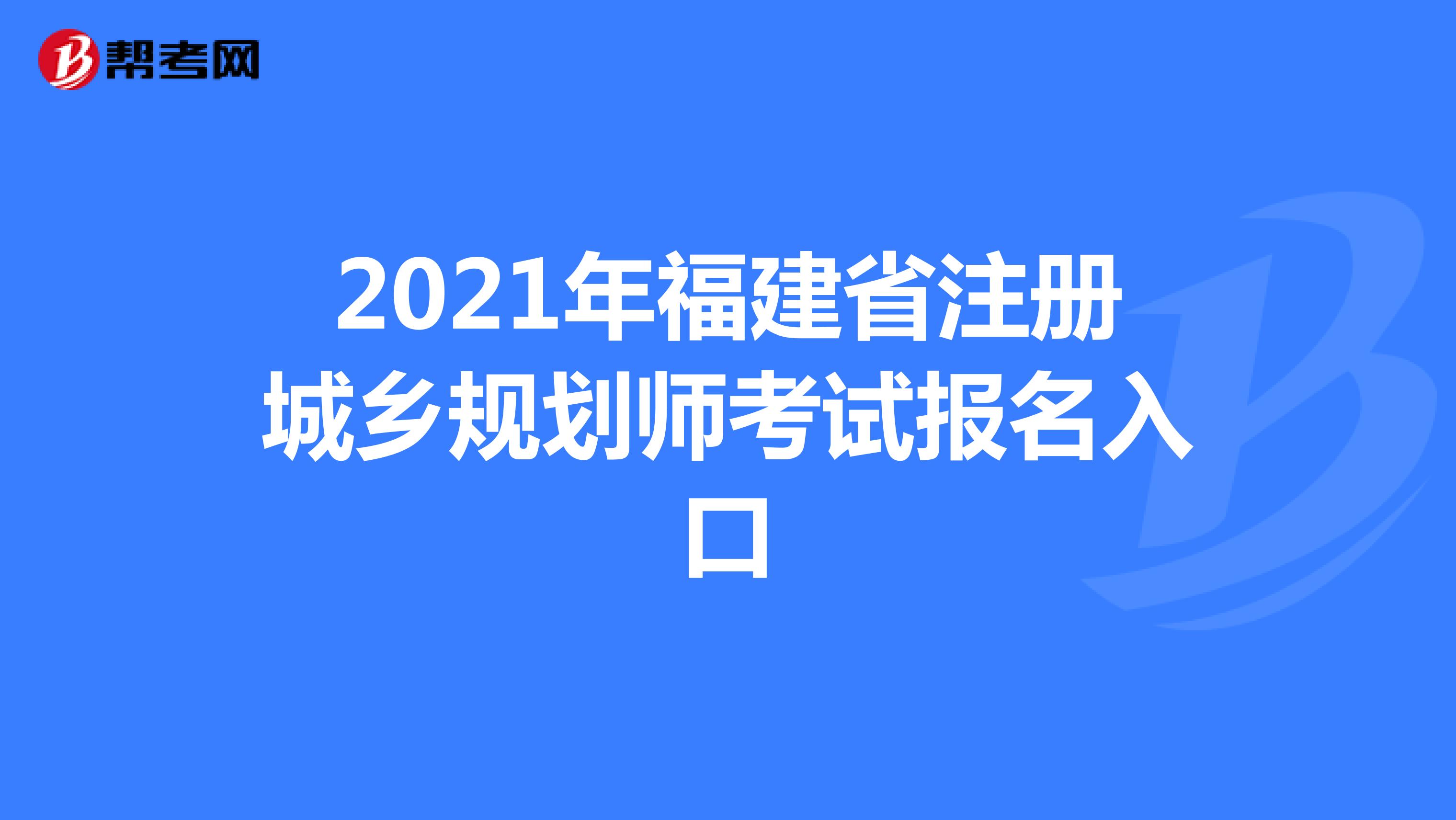 2021年福建省注册城乡规划师考试报名入口