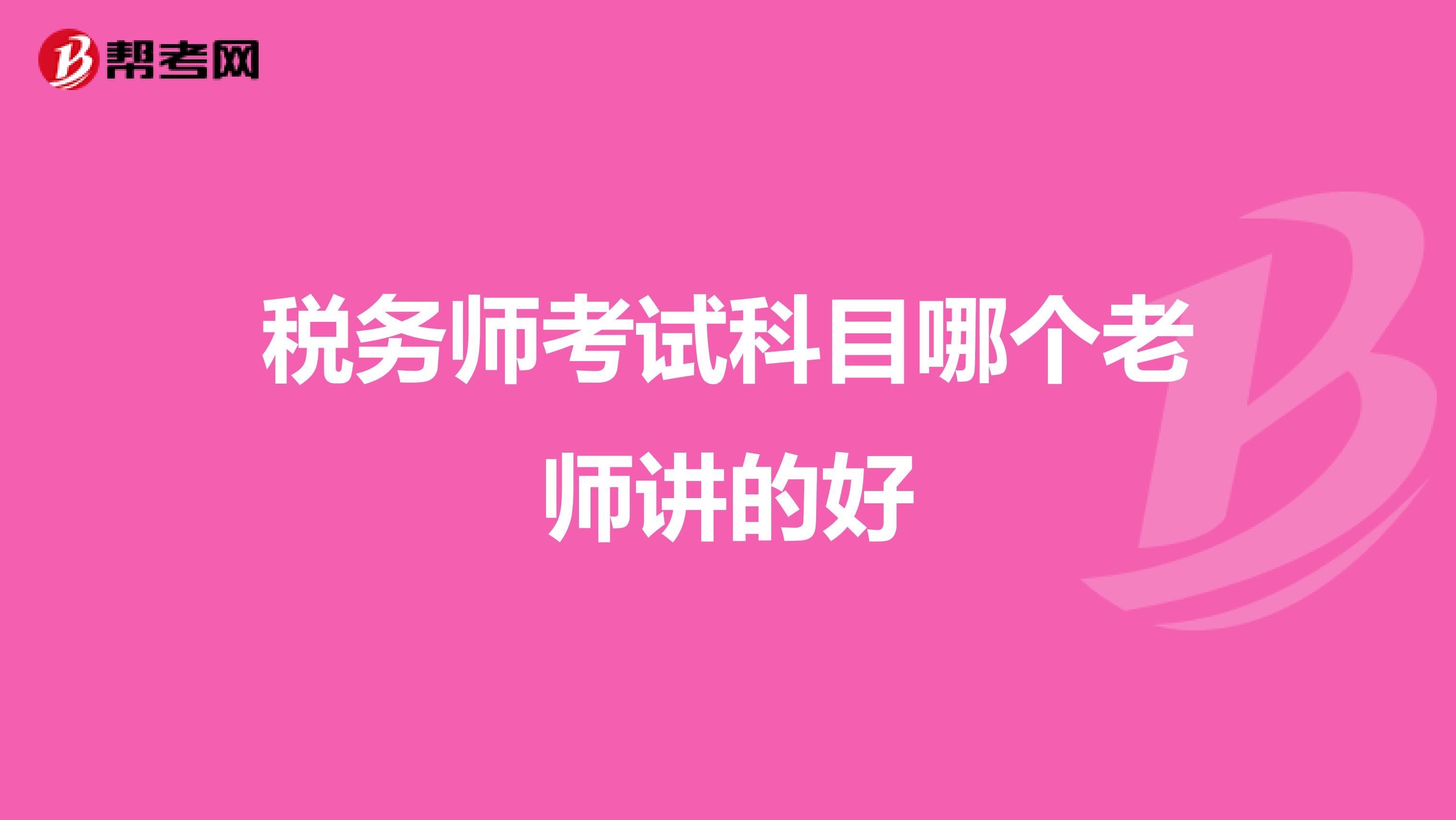 税务师考试科目哪个老师讲的好