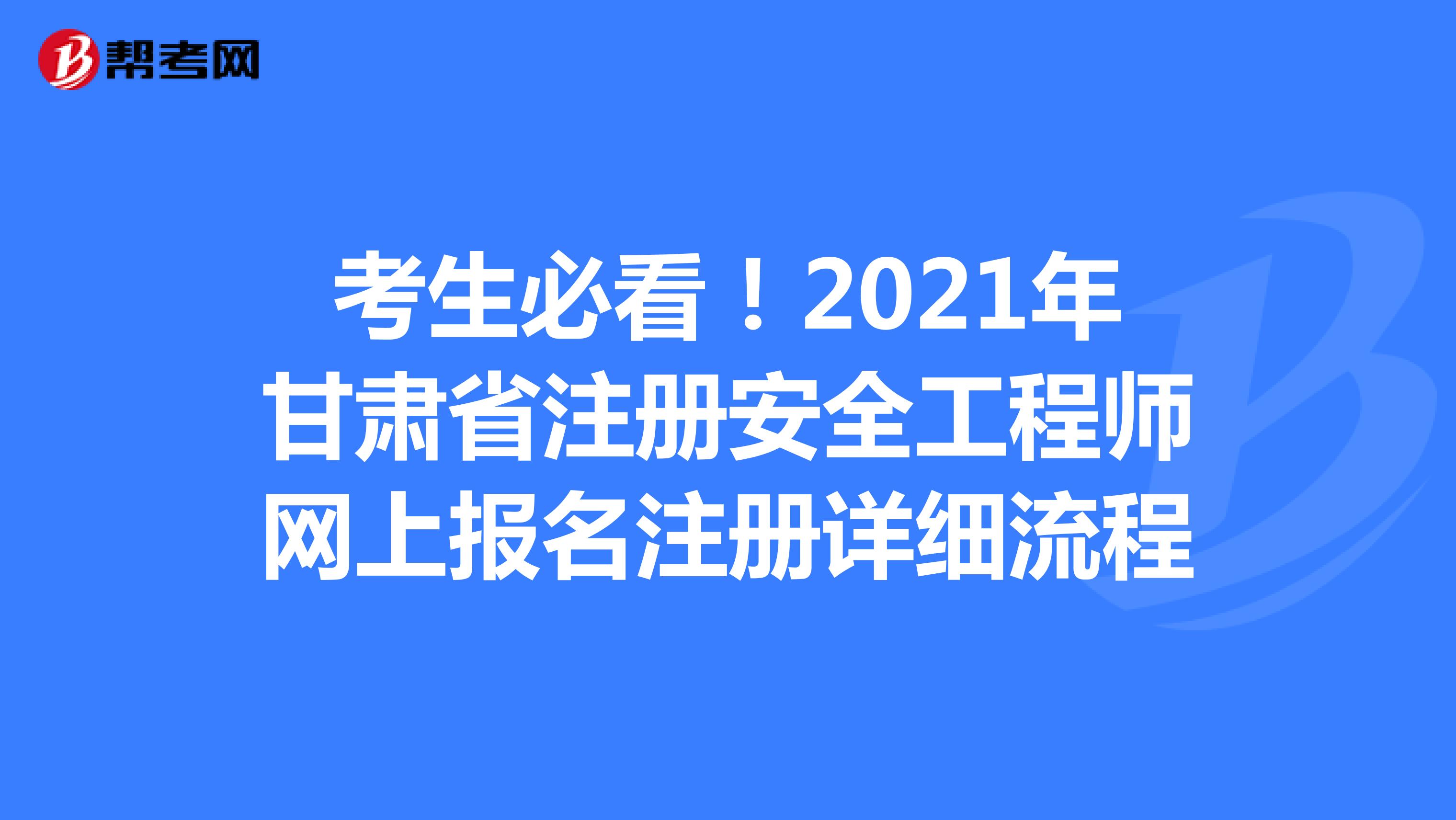 考生必看！2021年甘肅省注冊安全工程師網(wǎng)上報名注冊詳細流程