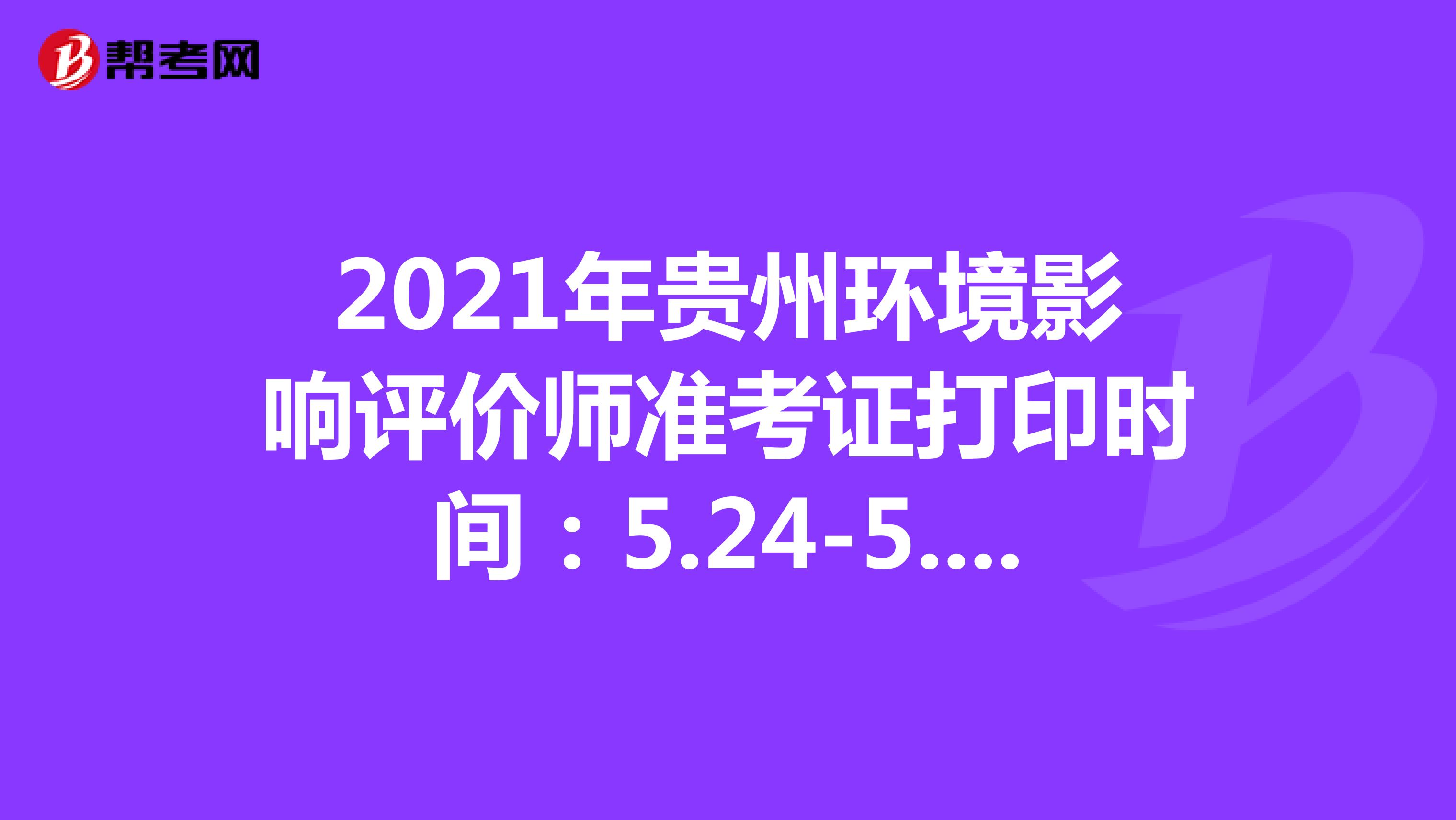 2021年贵州环境影响评价师准考证打印时间：5.24-5.28