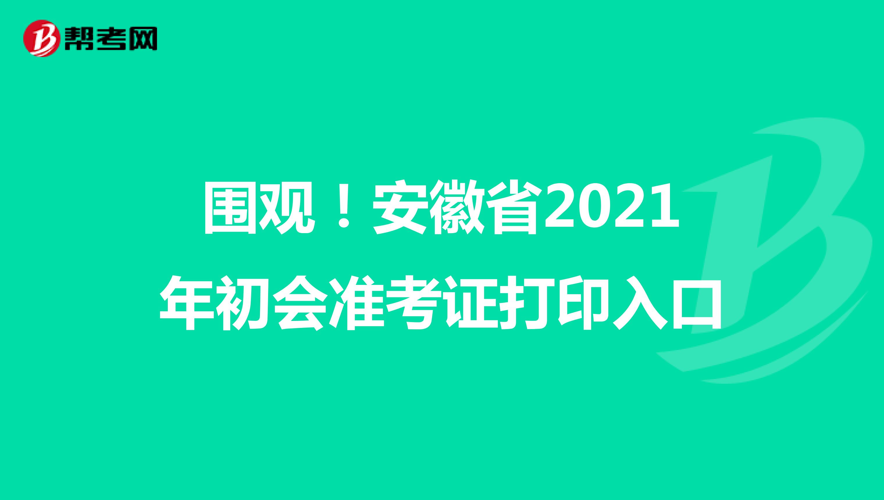围观！安徽省2021年初会准考证打印入口