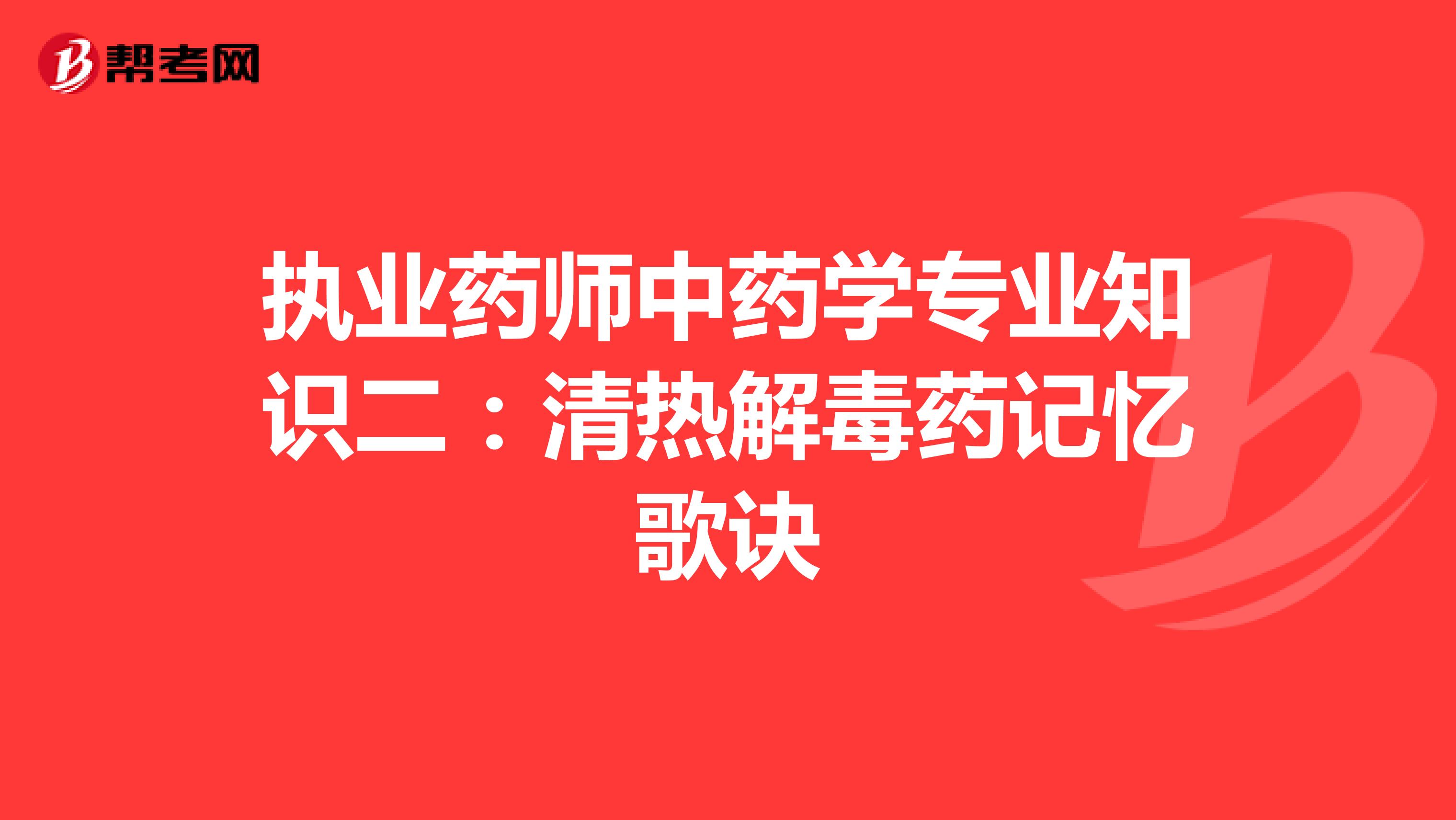 执业药师中药学专业知识二：清热解毒药记忆歌诀