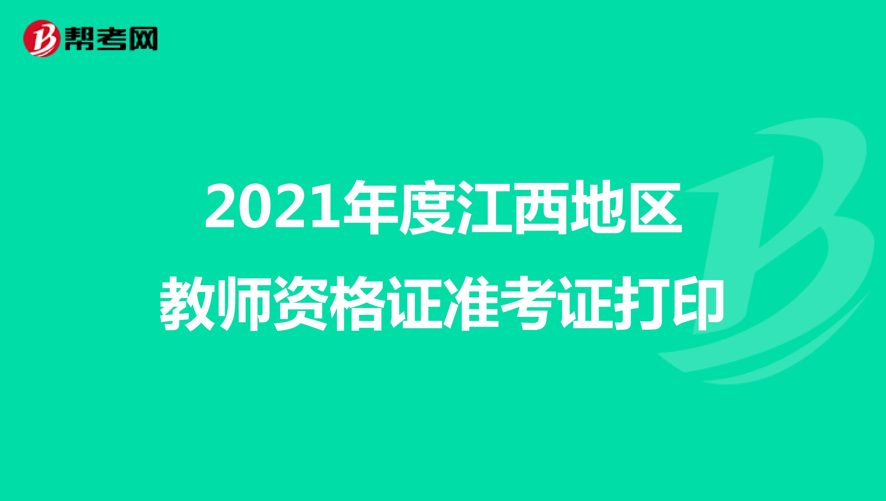 2021年度江西地区教师资格证准考证打印