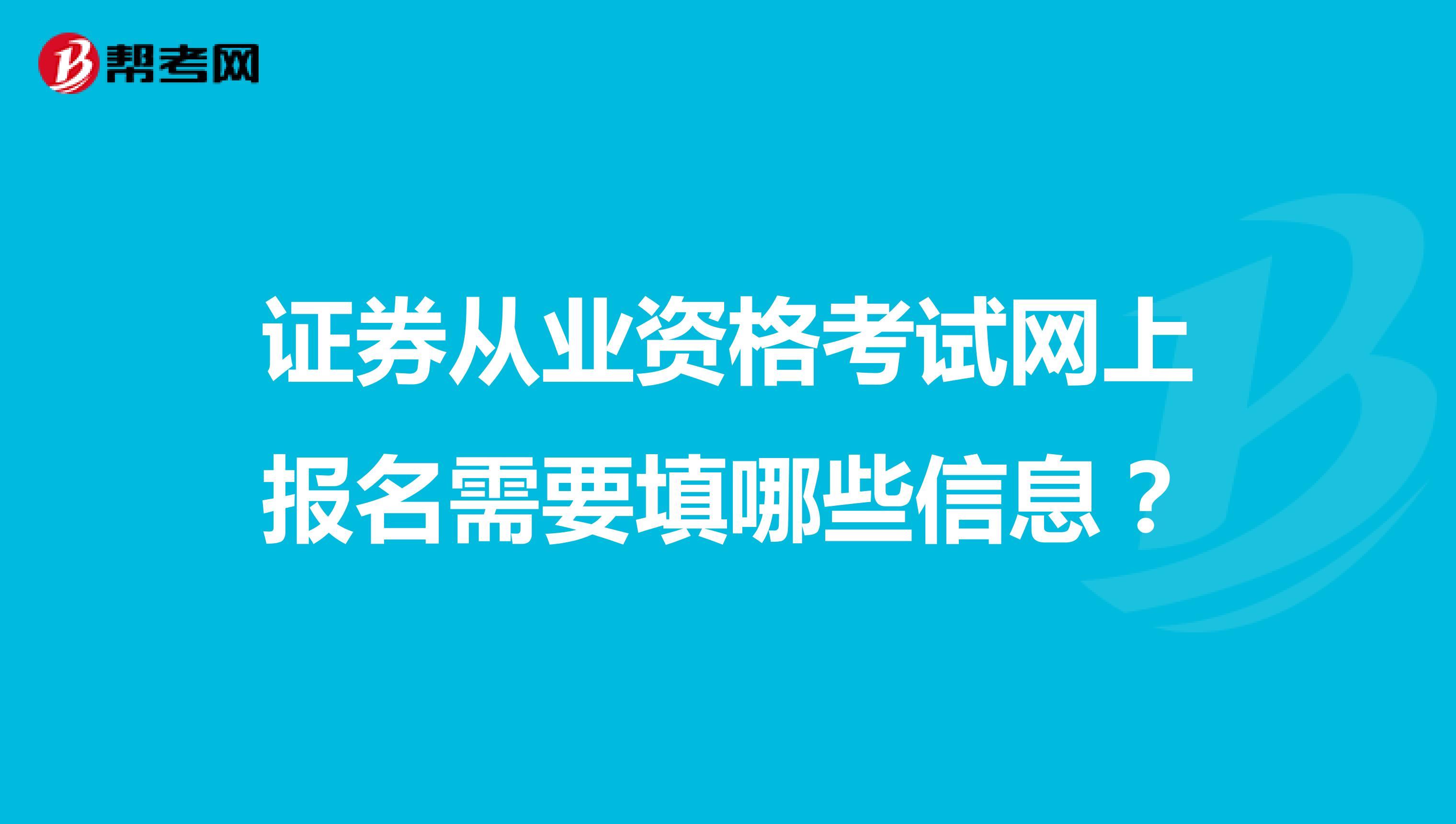 证券从业资格考试网上报名需要填哪些信息？