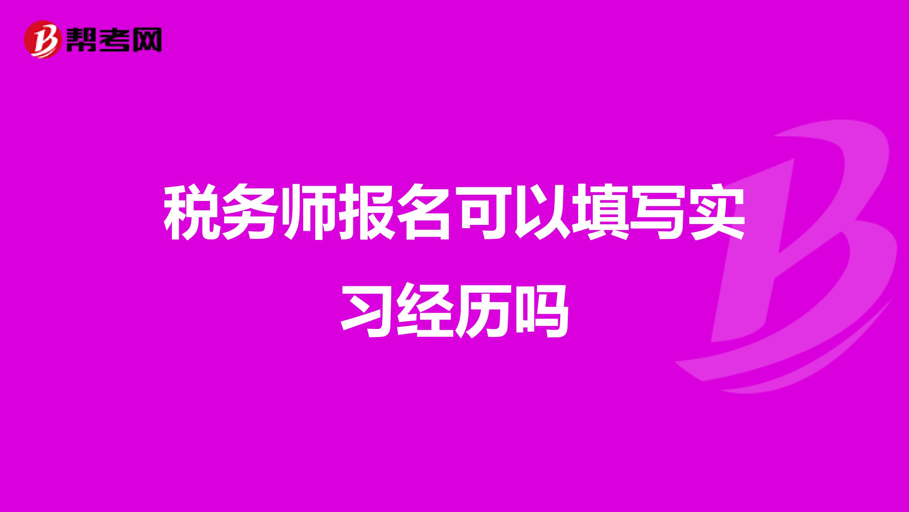 税务师报名可以填写实习经历吗