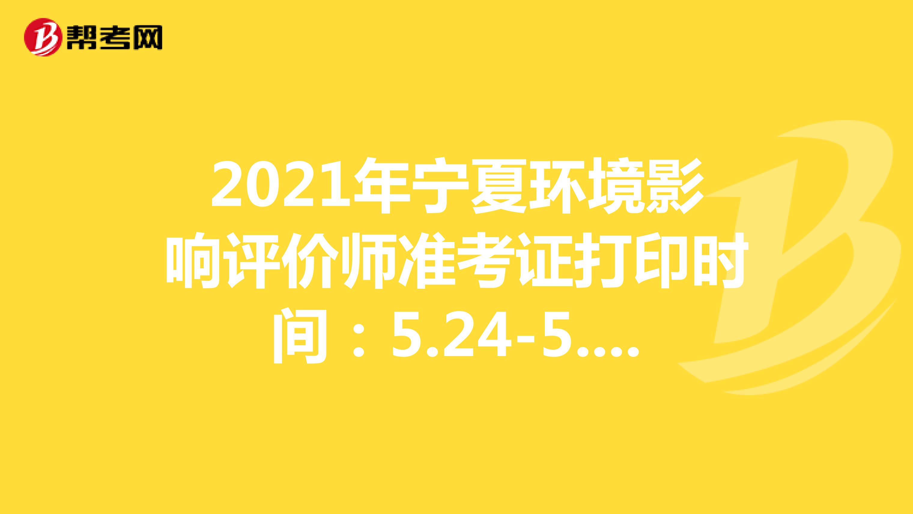 2021年宁夏环境影响评价师准考证打印时间：5.24-5.28