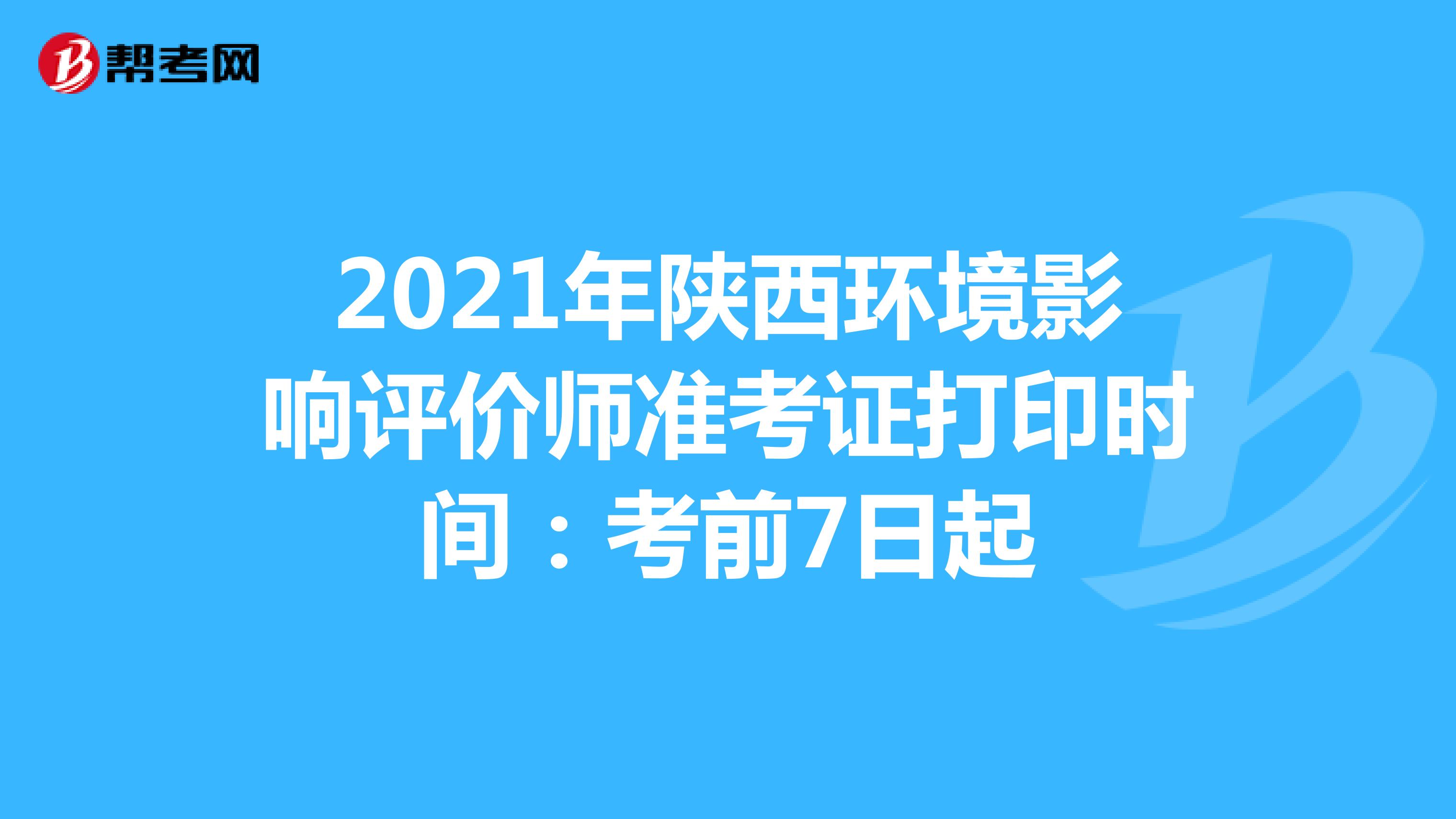 2021年陕西环境影响评价师准考证打印时间：考前7日起
