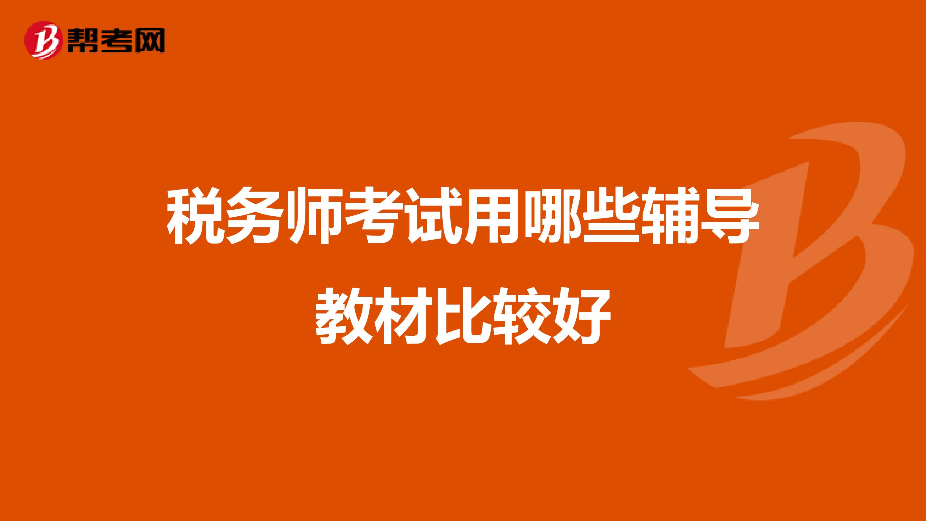稅務(wù)師考試用哪些輔導(dǎo)教材比較好