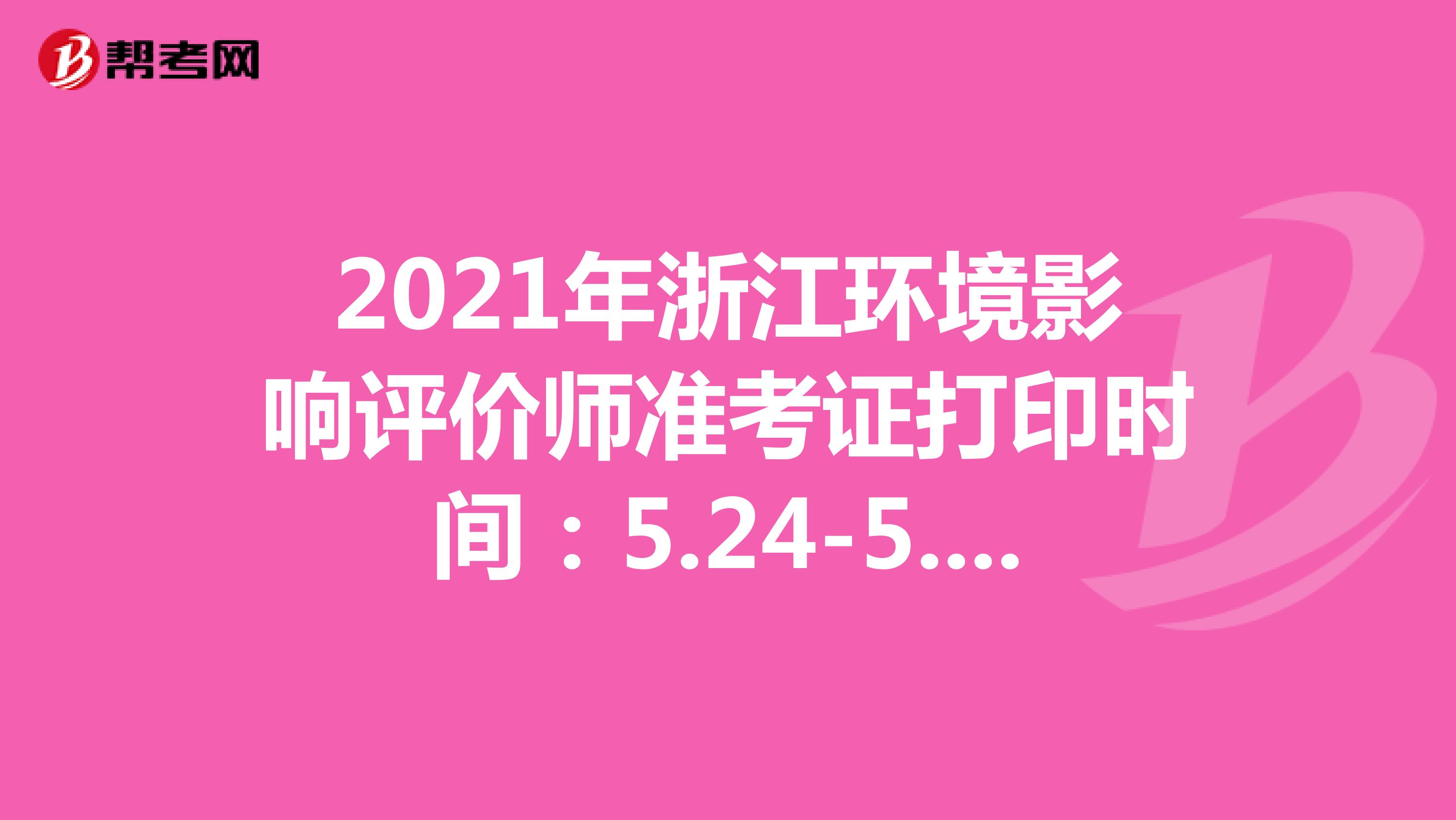 2021年浙江环境影响评价师准考证打印时间：5.24-5.28