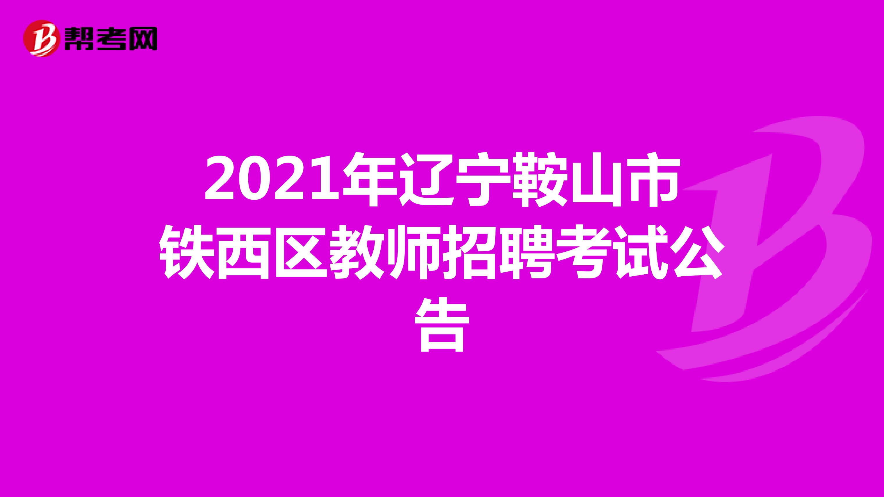 2021年辽宁鞍山市铁西区教师招聘考试公告