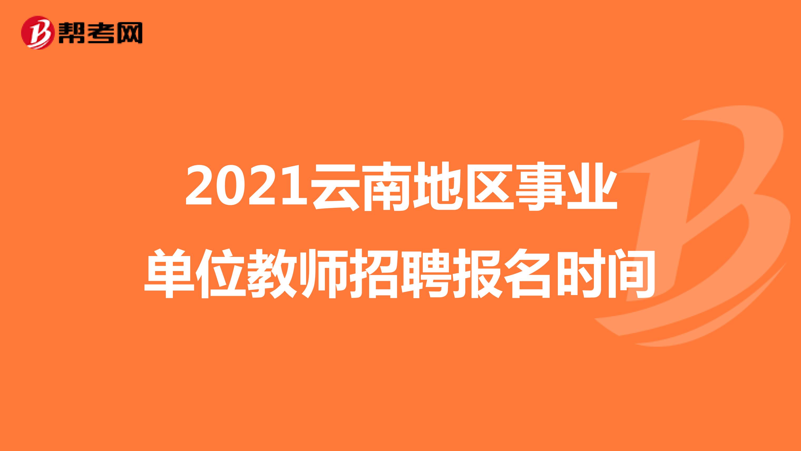 2021云南地区事业单位教师招聘报名时间