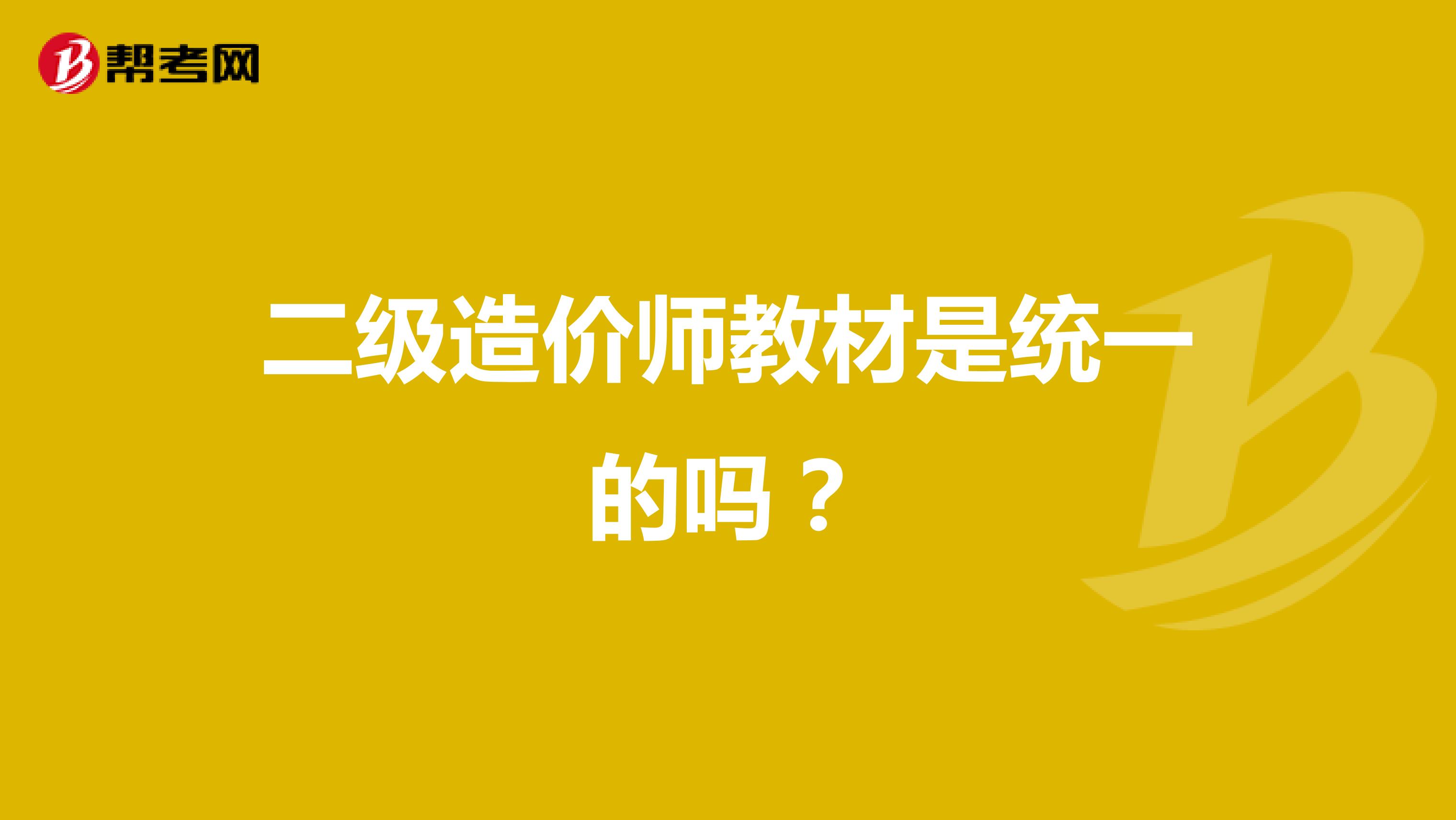 二級造價師教材是統(tǒng)一的嗎？