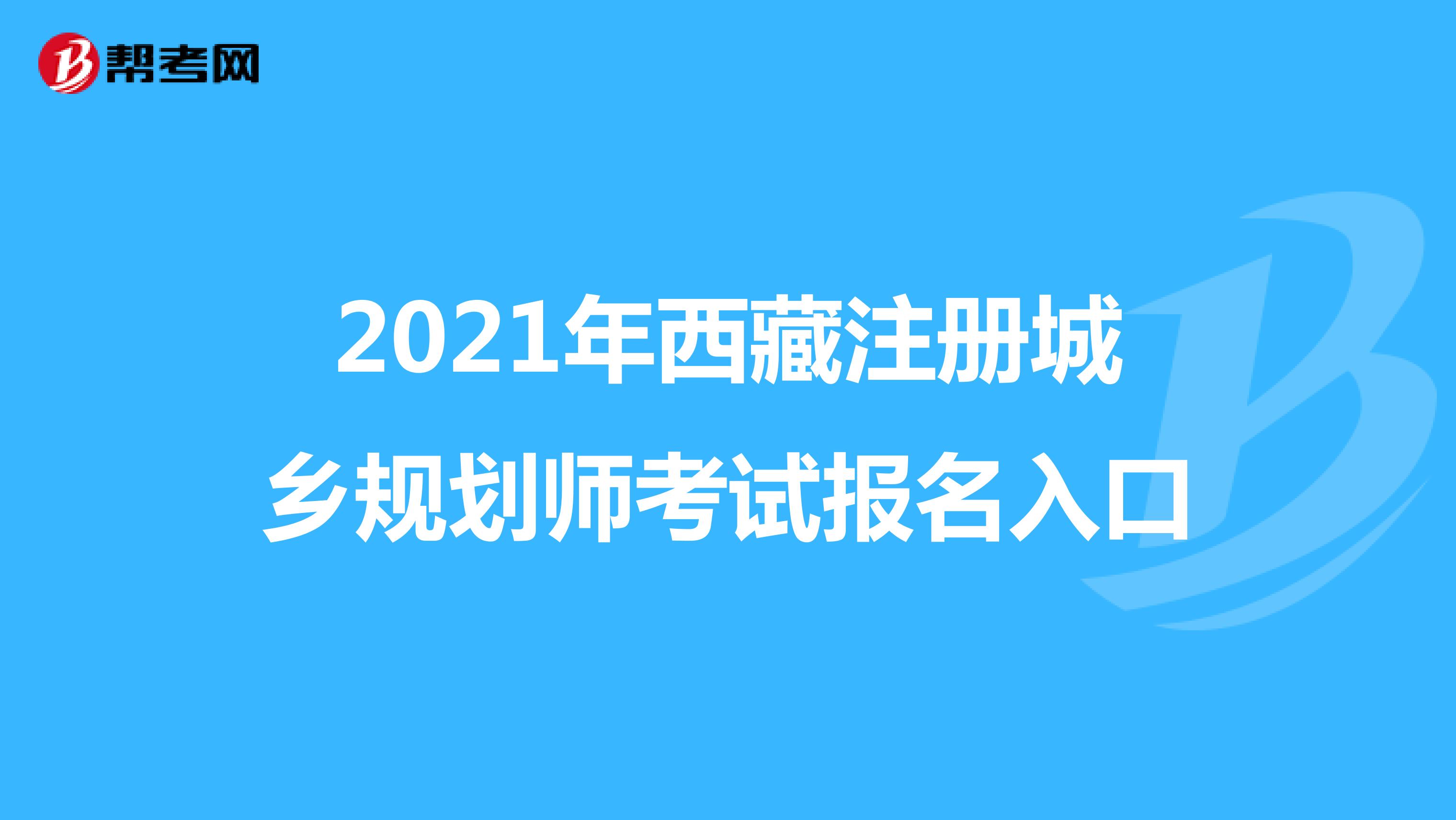 2021年西藏注册城乡规划师考试报名入口