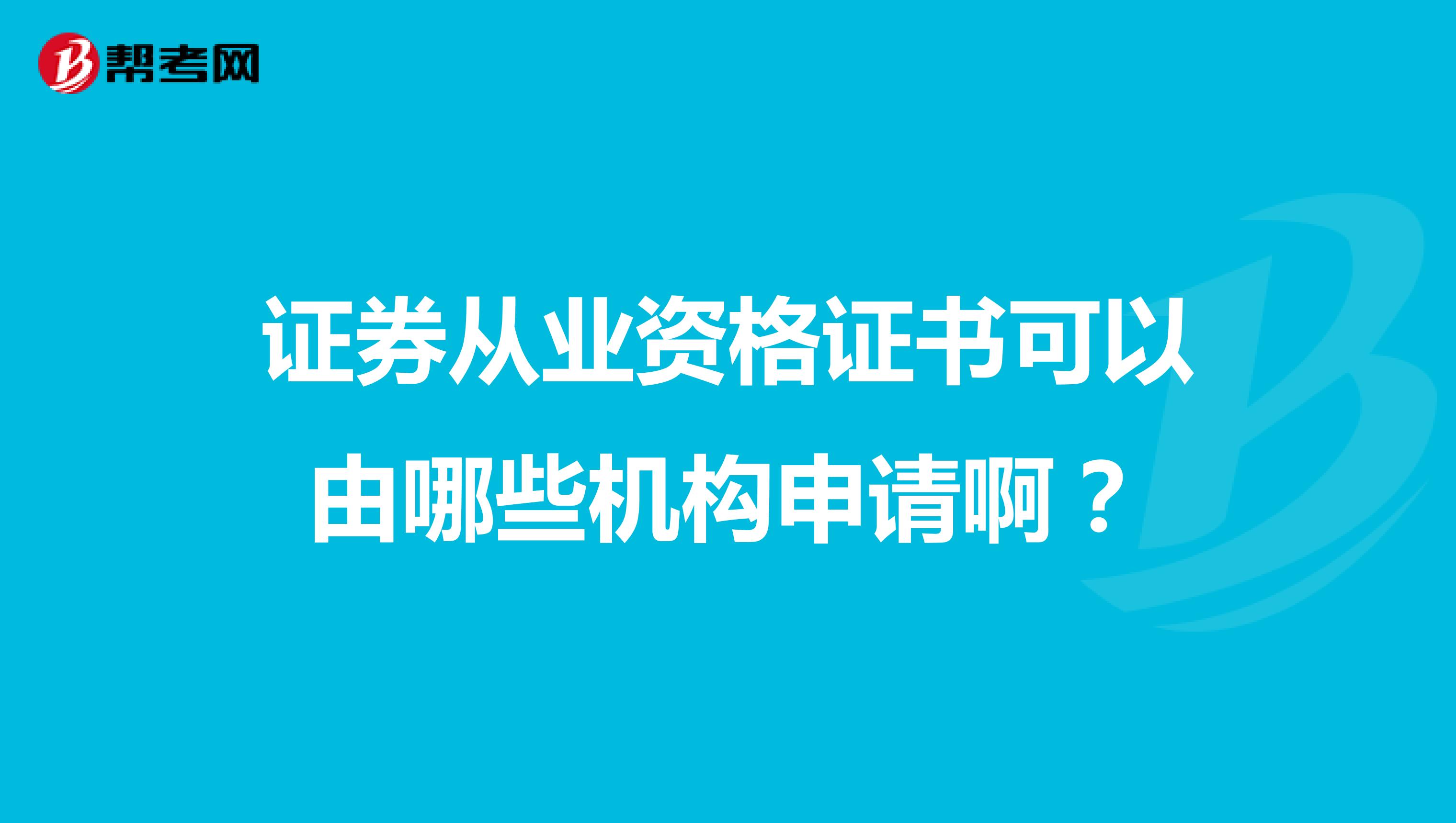 证券从业资格证书可以由哪些机构申请啊?