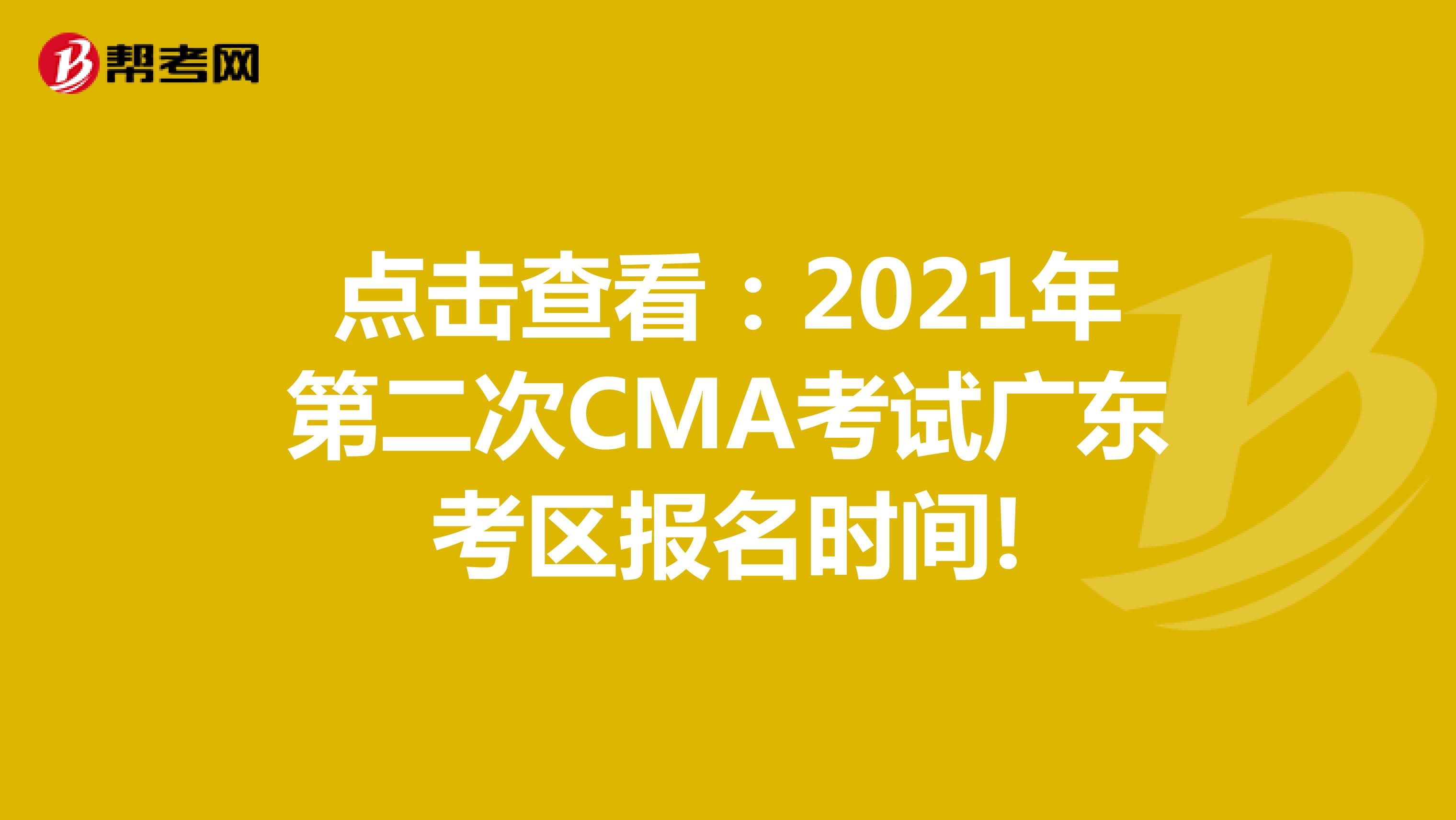 点击查看：2021年第二次CMA考试广东考区报名时间!
