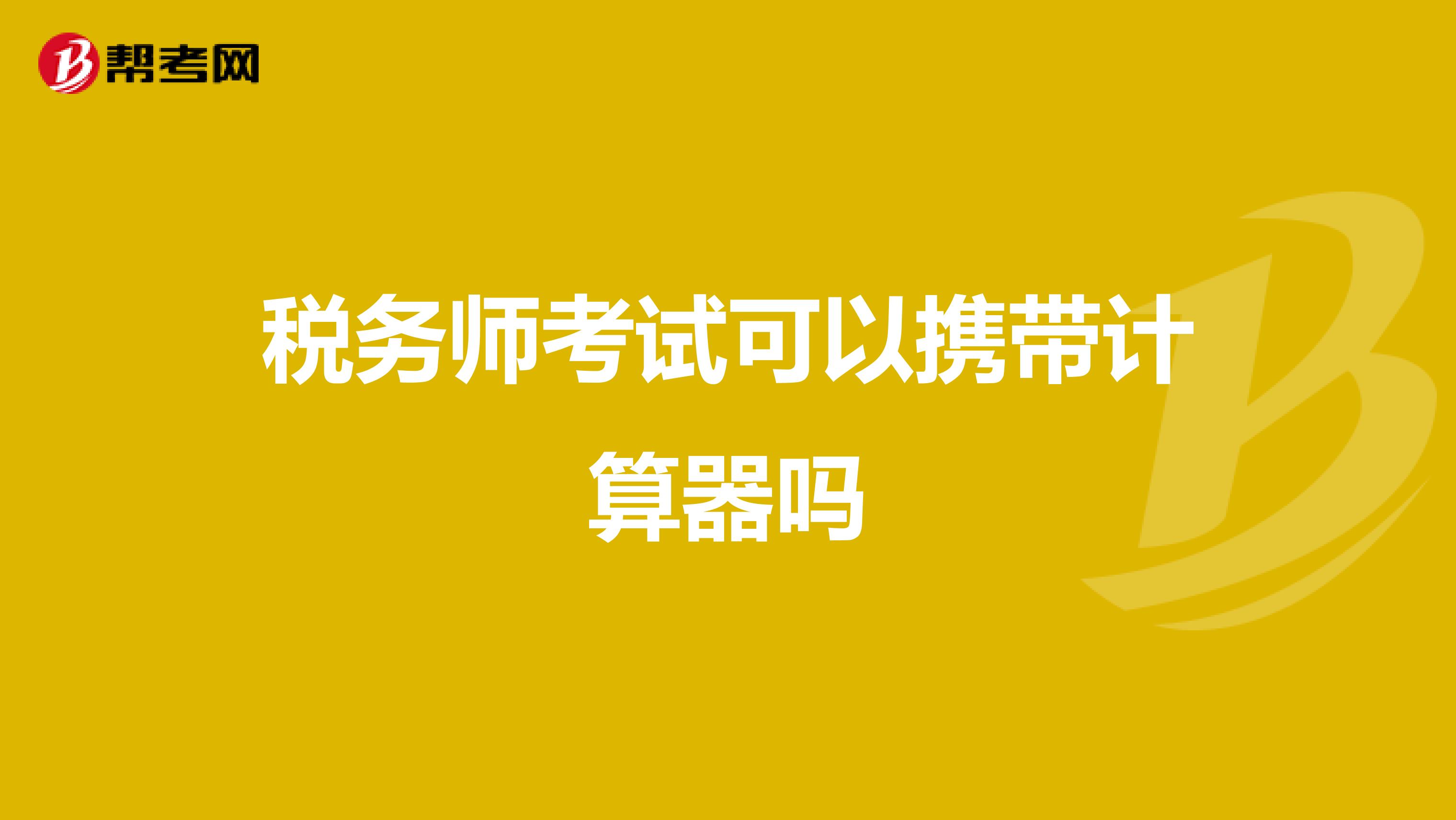 税务师考试可以携带计算器吗