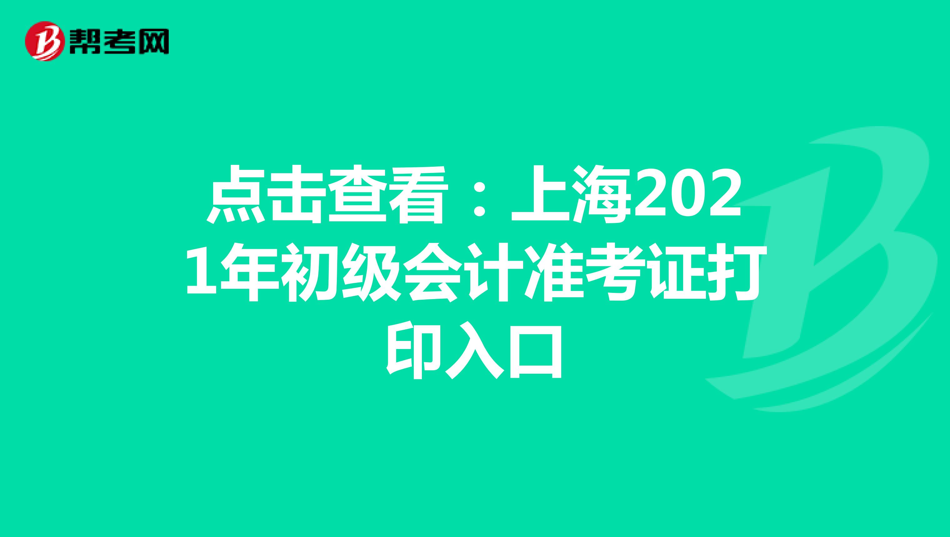 點擊查看:上海2021年初級會計準考證打印入口