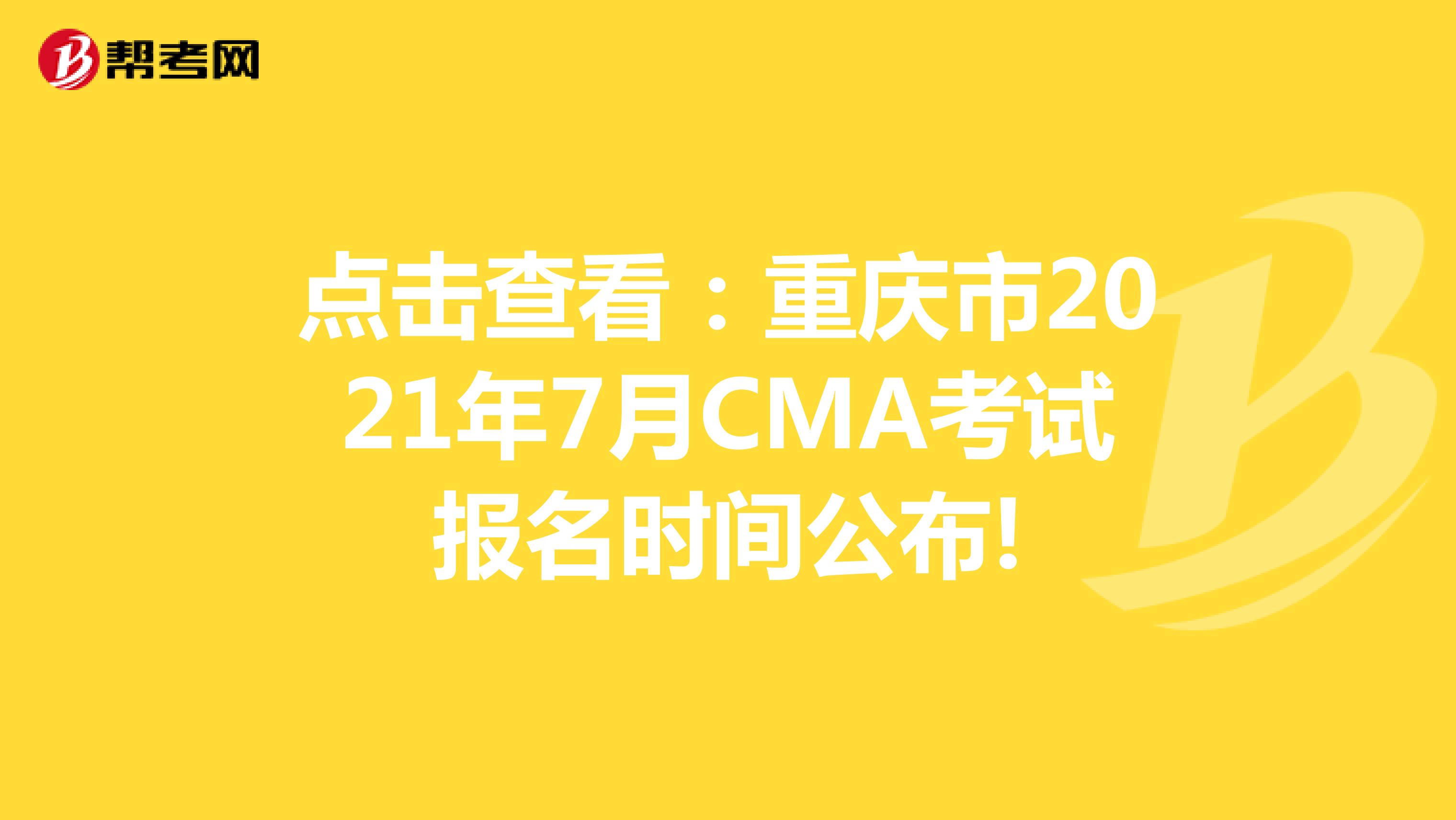 點擊查看：重慶市2021年7月CMA考試報名時間公布!