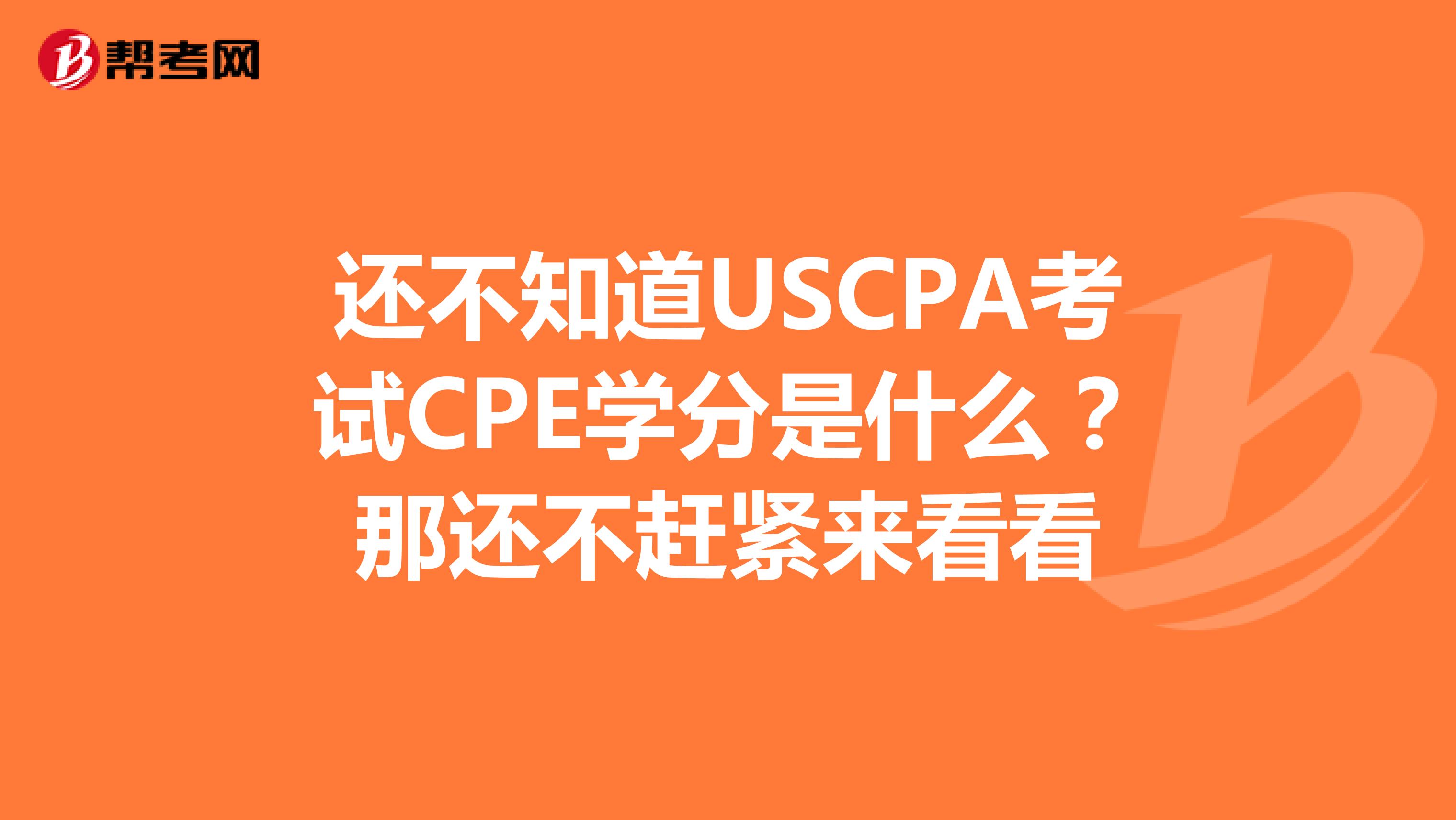 还不知道USCPA考试CPE学分是什么？那还不赶紧来看看