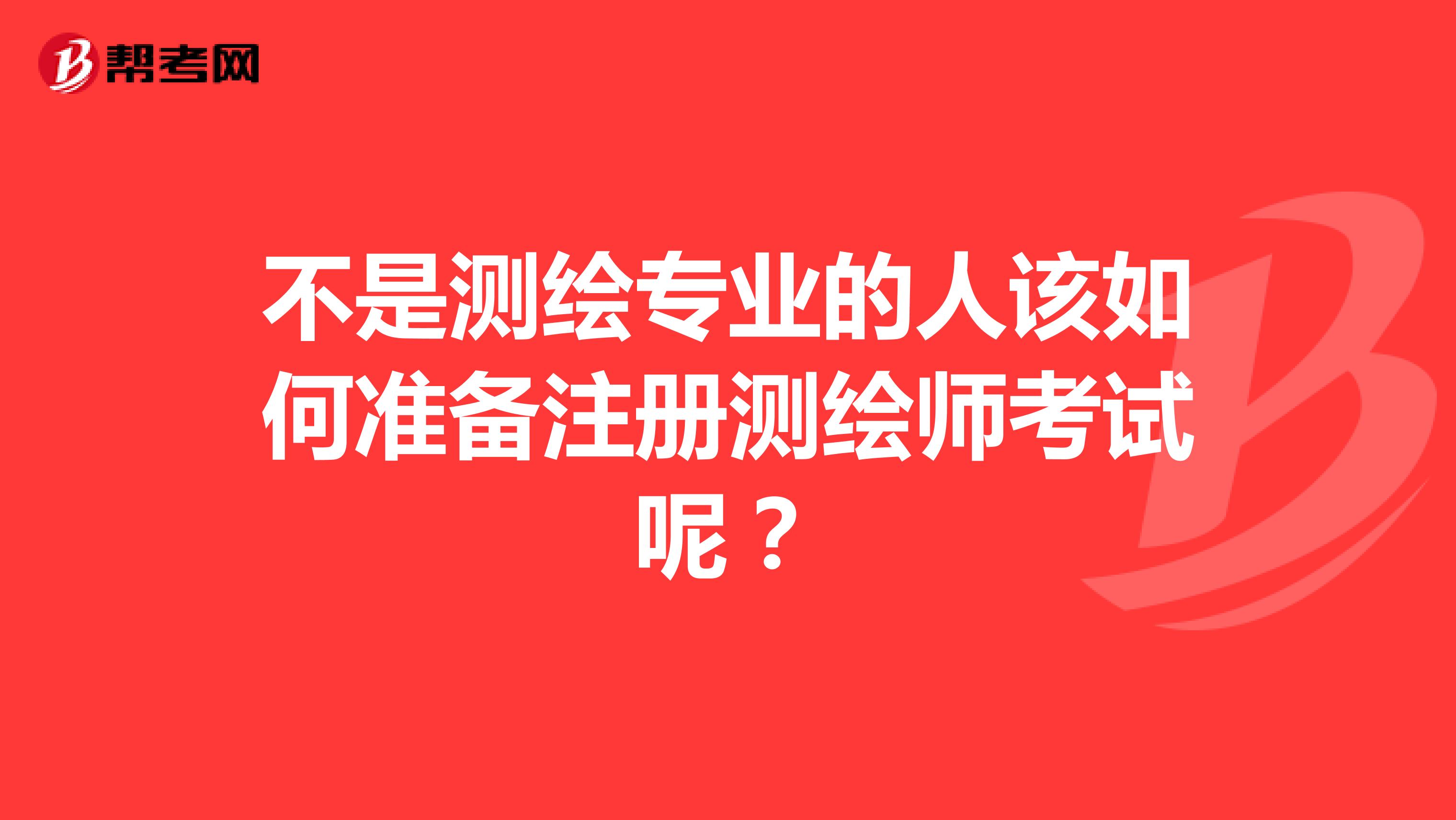 不是測繪專業(yè)的外行該如何準備注冊測繪師考試呢？