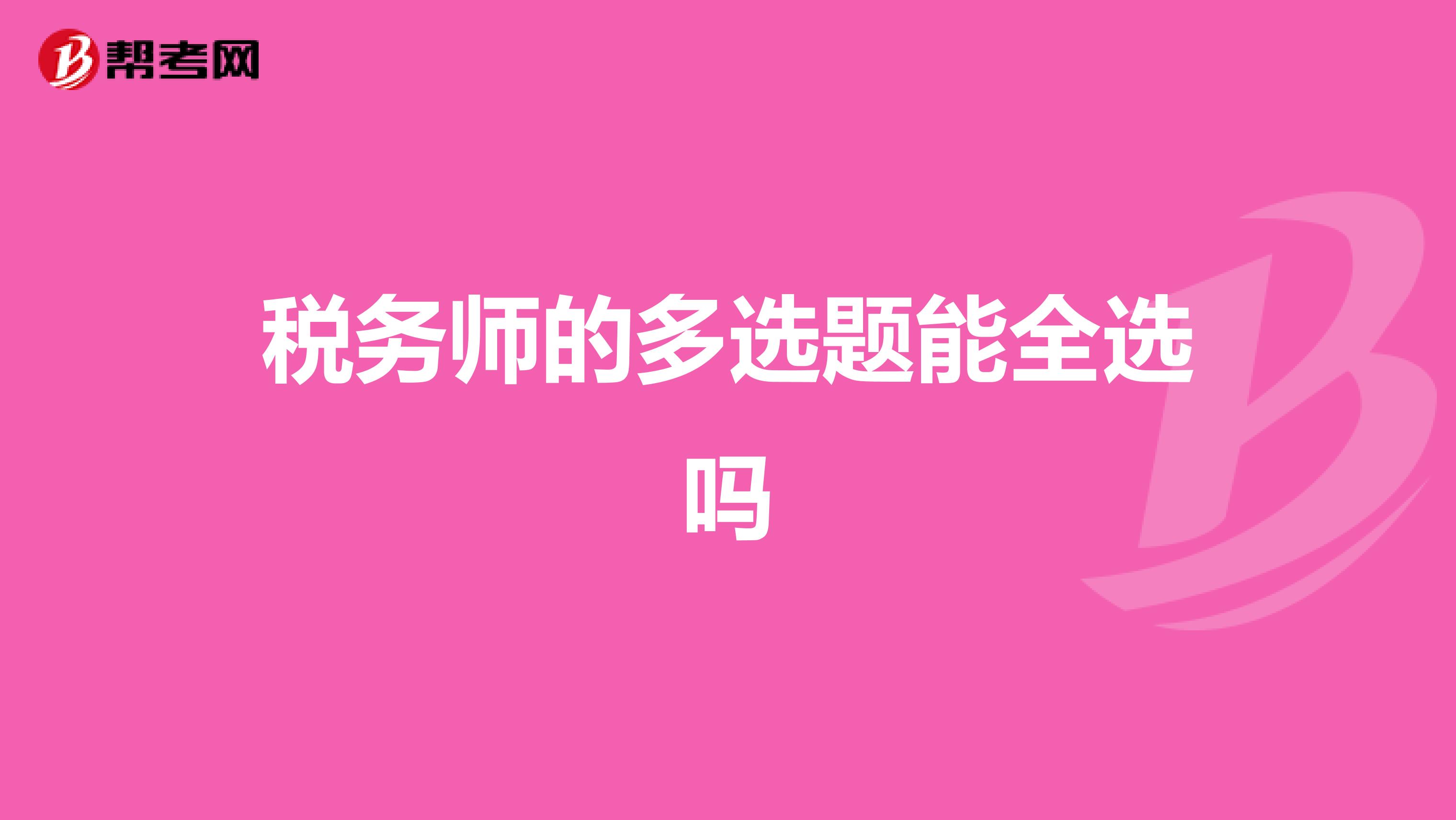 稅務(wù)師的多選題能全選嗎