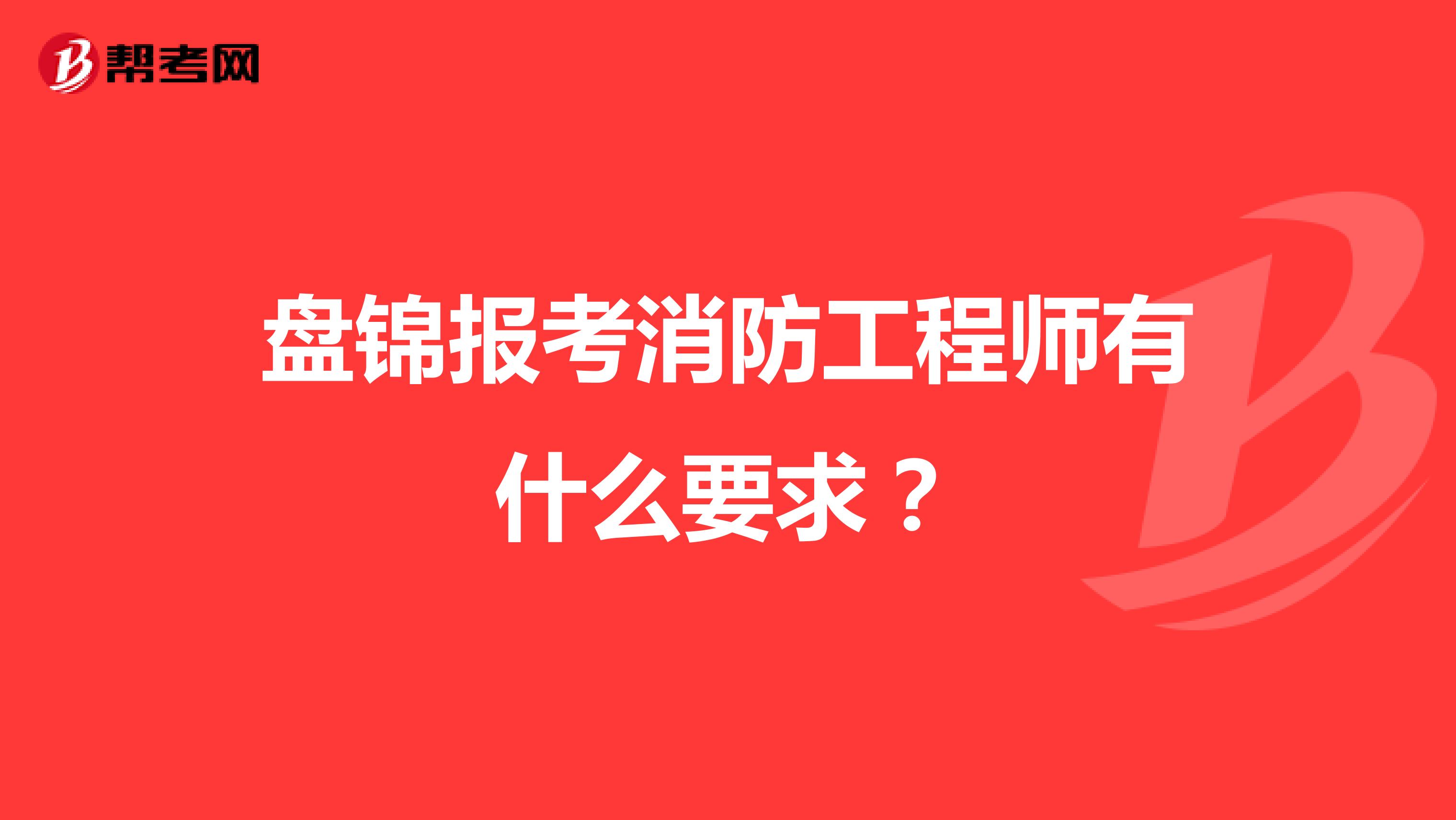 盘锦报考消防工程师有什么要求？