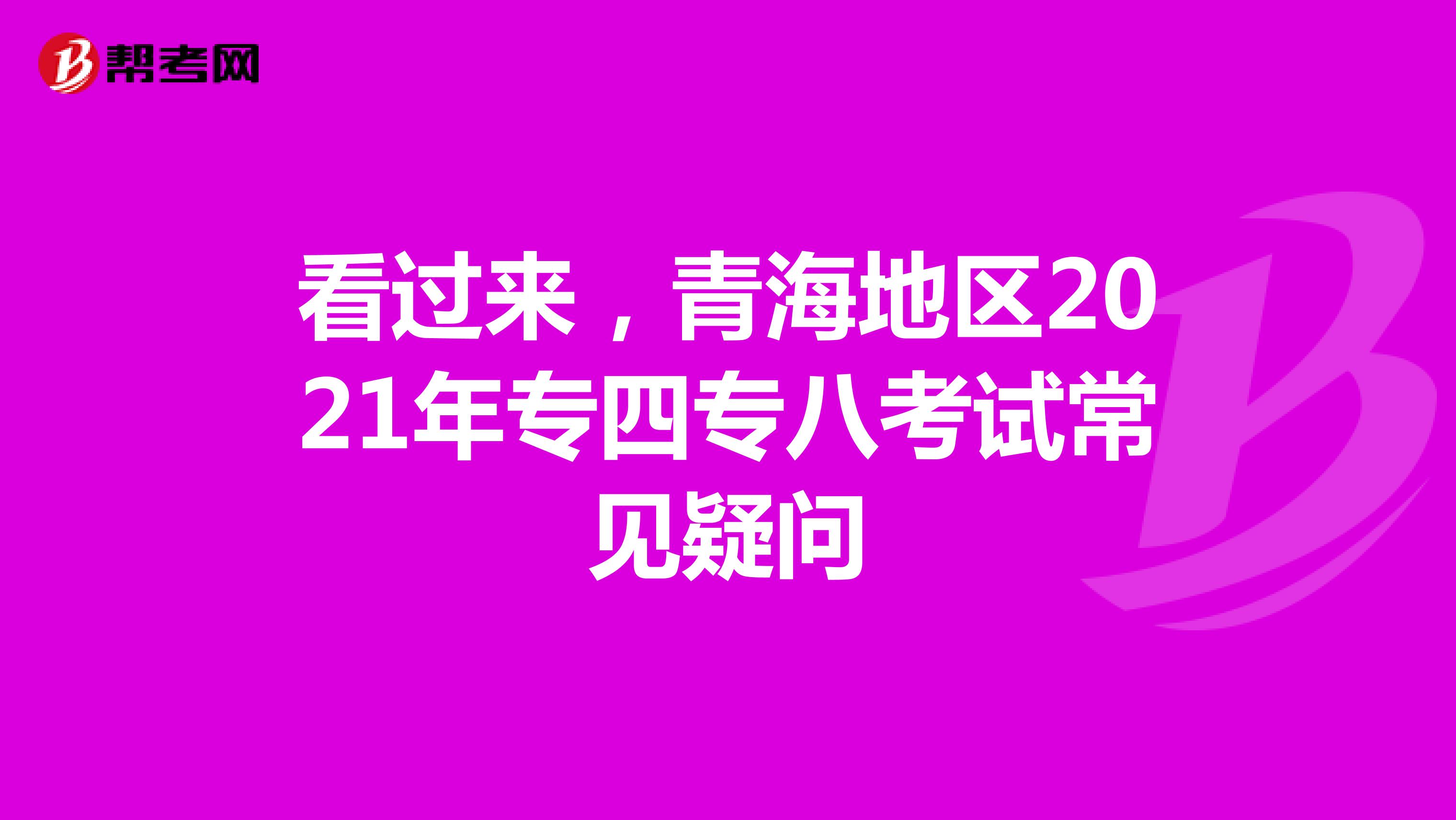 看过来，青海地区2021年专四专八考试常见疑问
