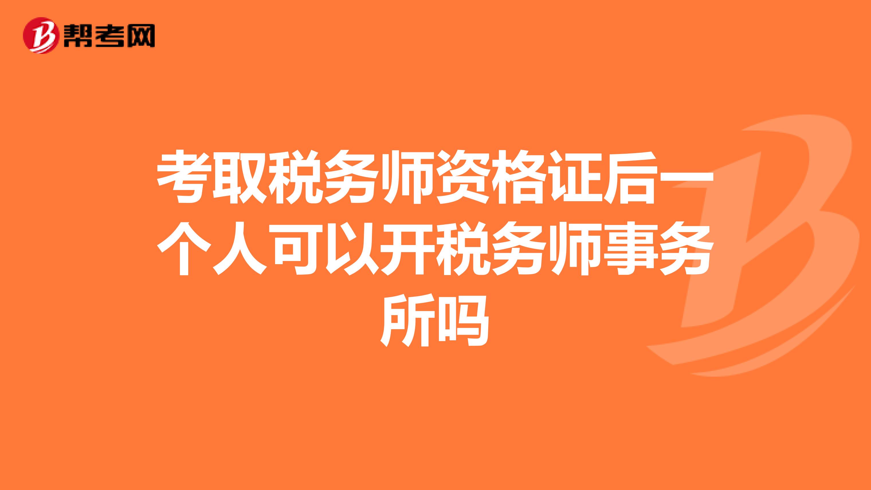 考取税务师资格证后一个人可以开税务师事务所吗