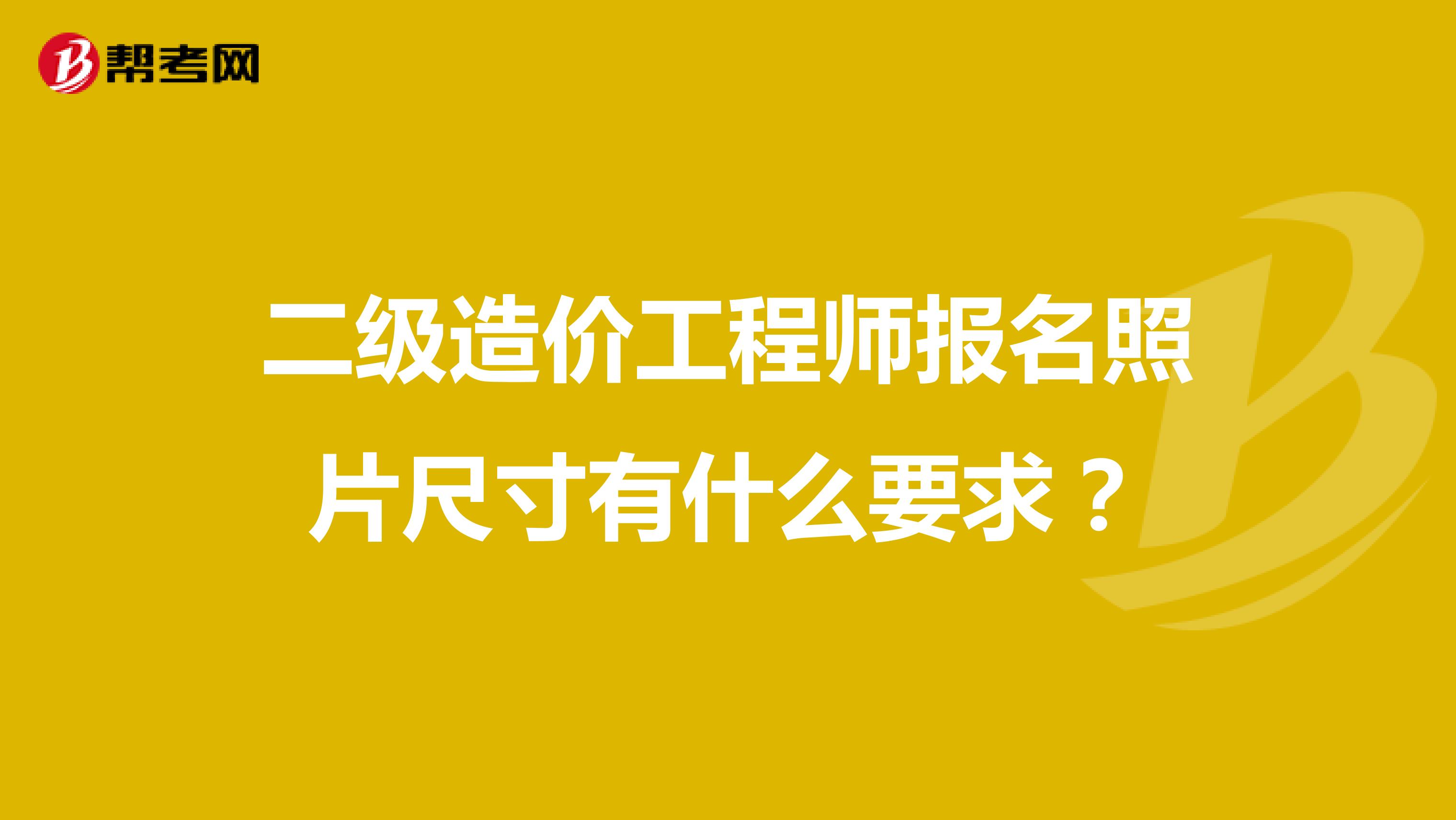 二级造价工程师报名照片尺寸有什么要求?