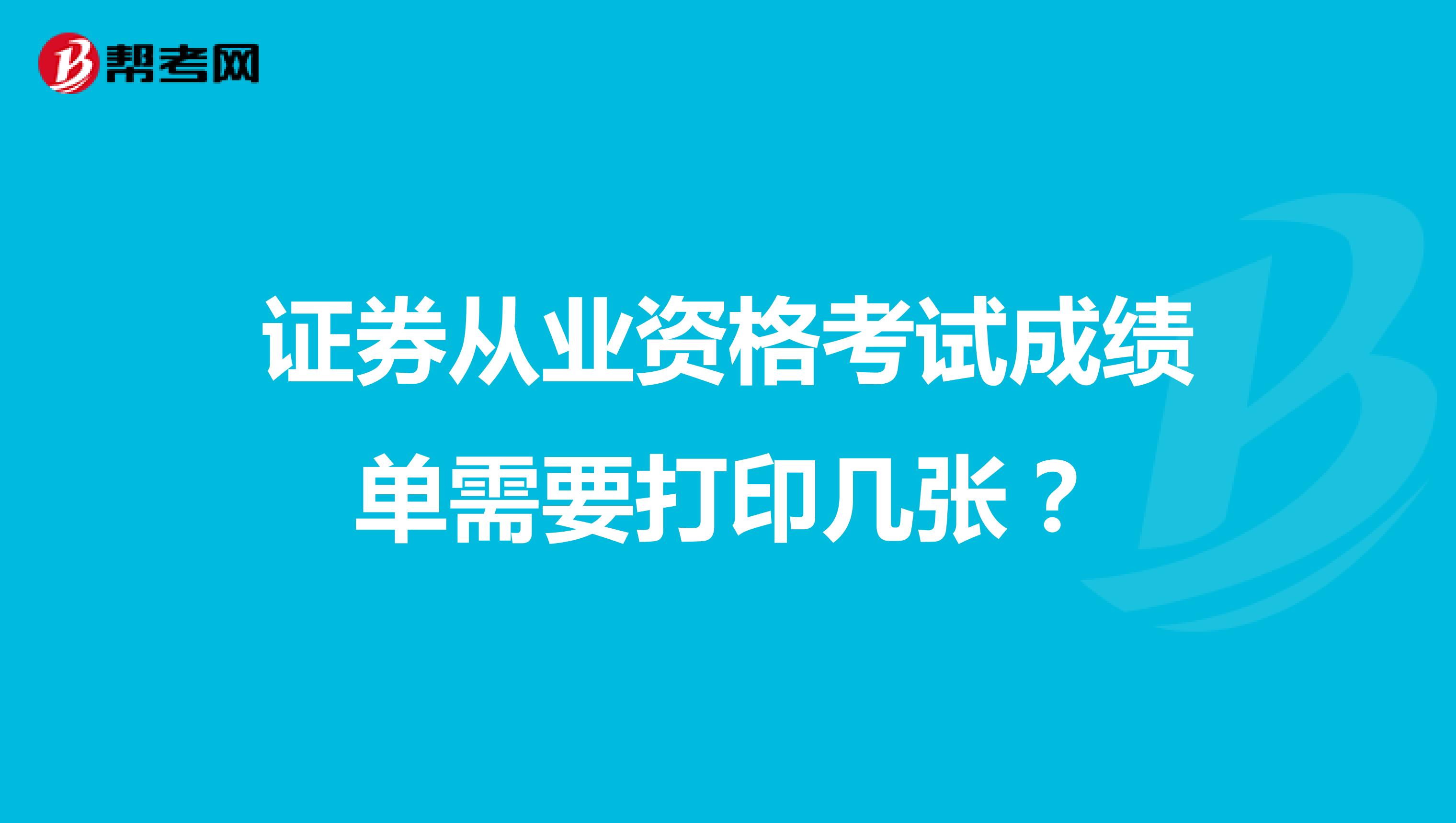 证券从业资格考试成绩单需要打印几张？
