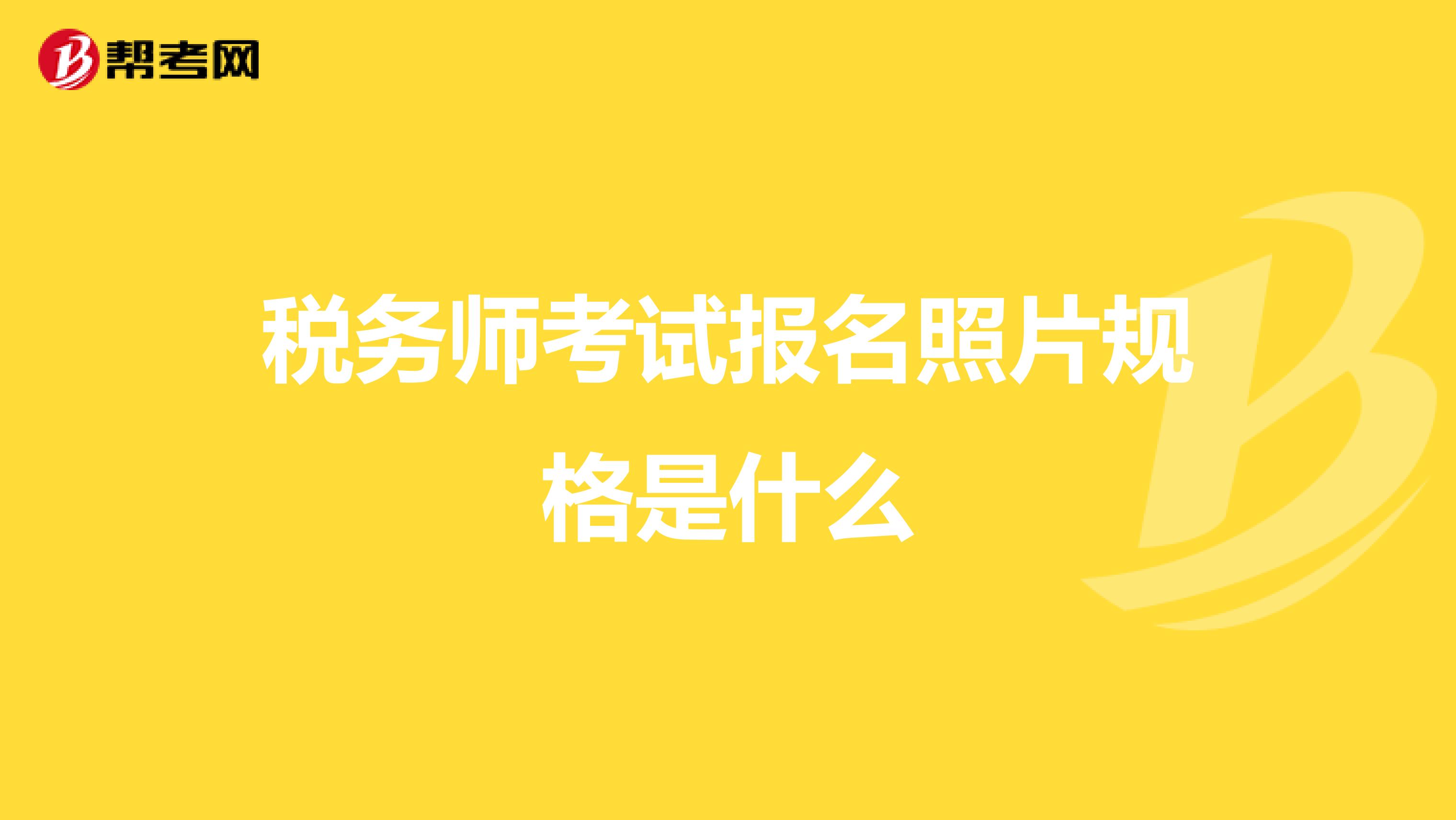 税务师考试报名照片规格是什么