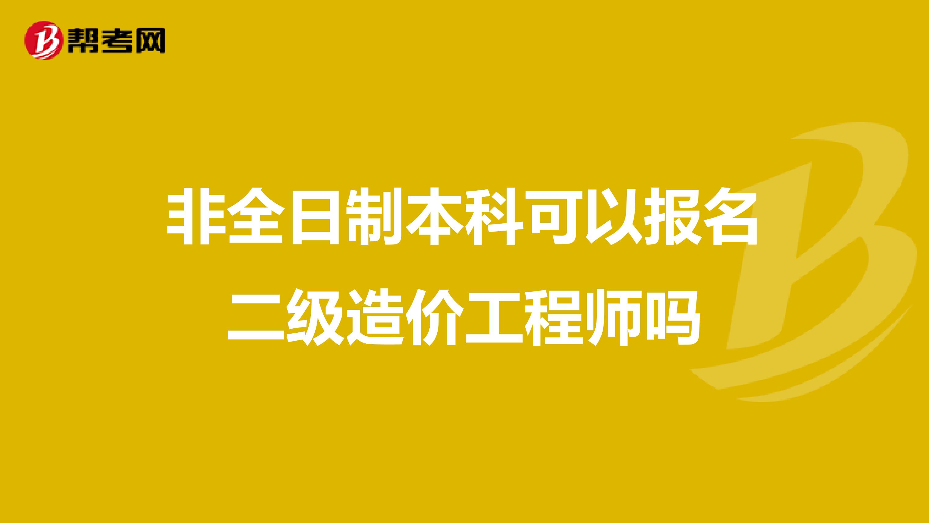 非全日制本科可以报名二级造价工程师吗