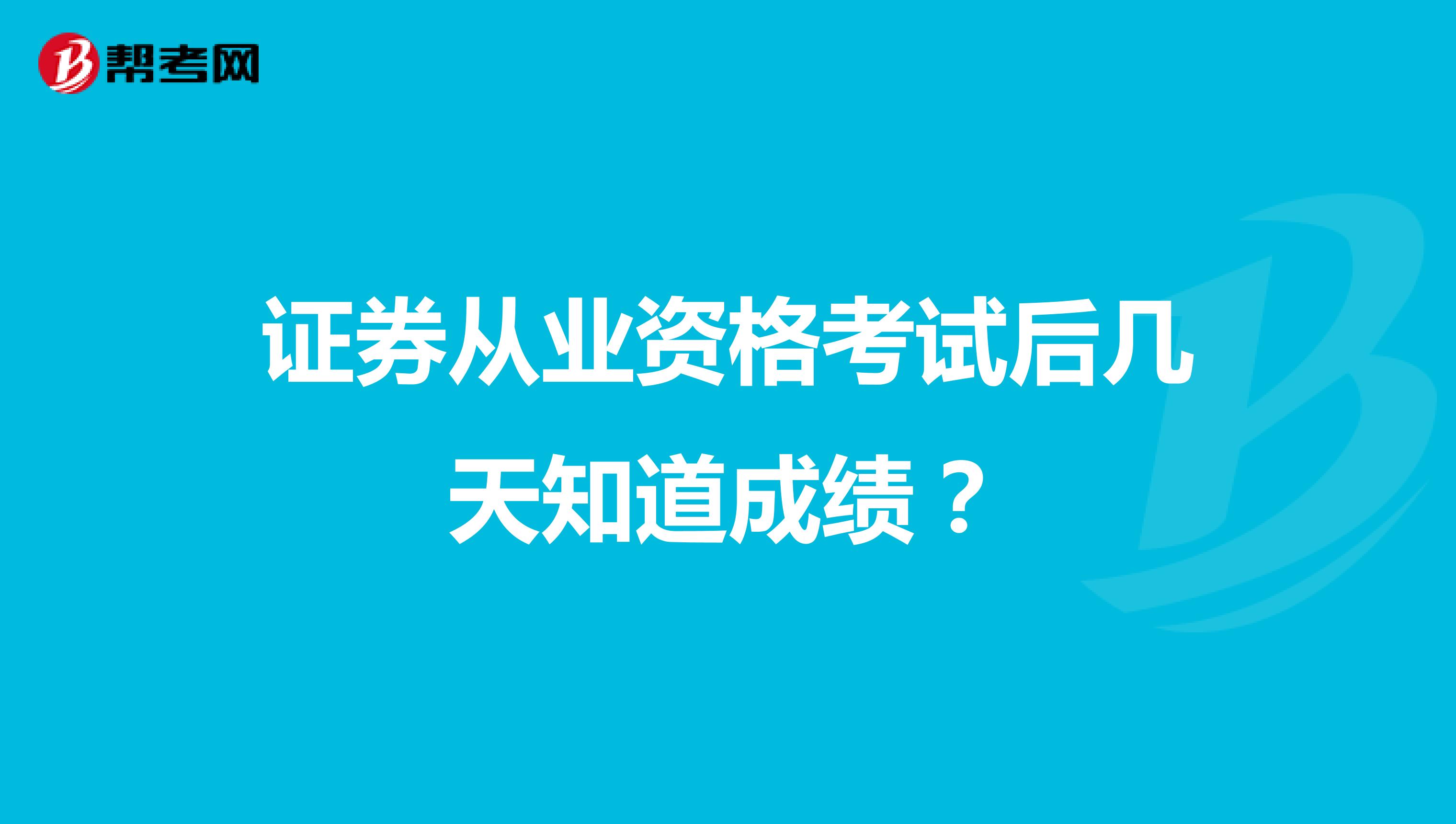证券从业资格考试后几天知道成绩?