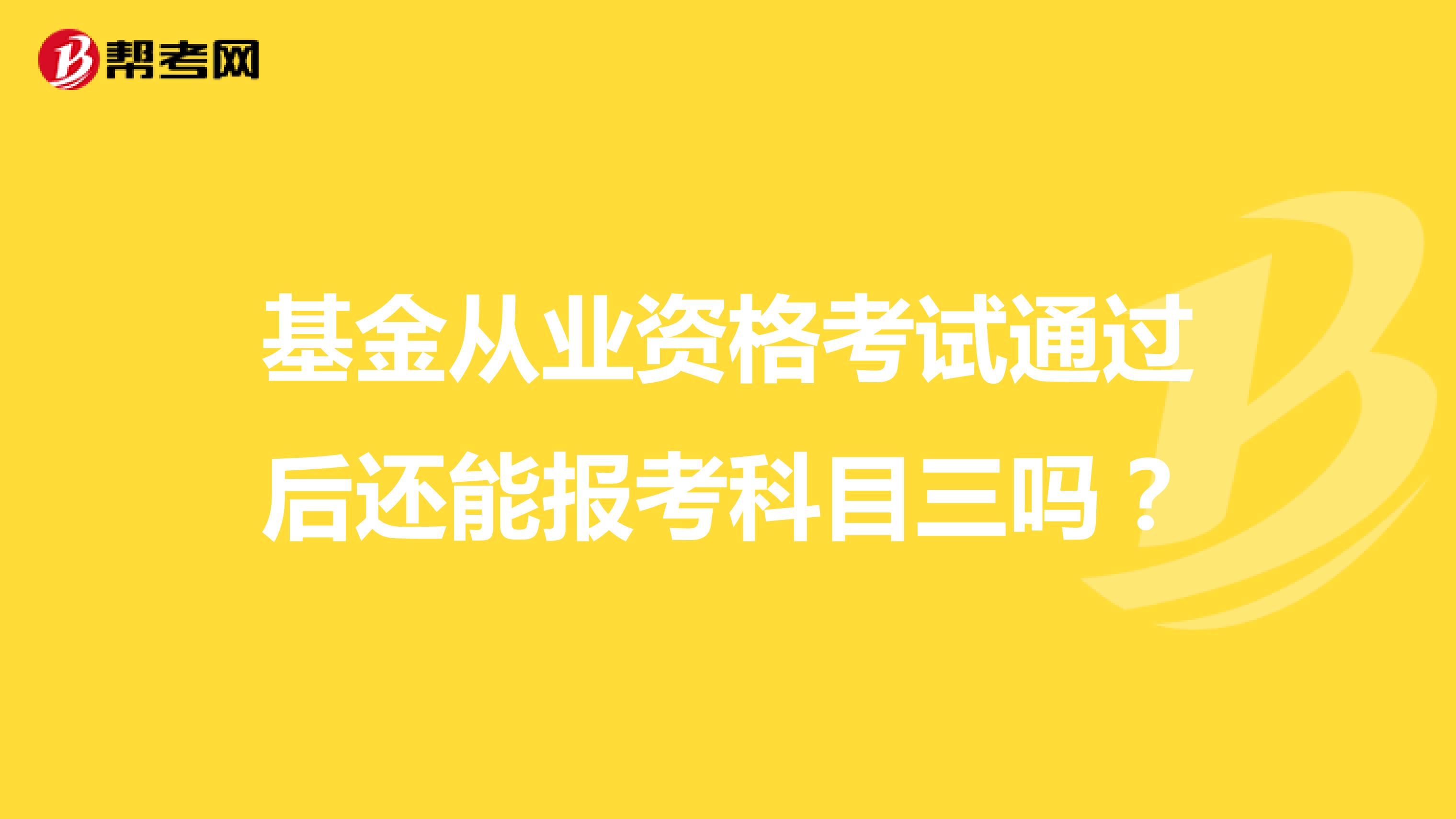 基金从业资格考试通过后还能报考科目三吗?